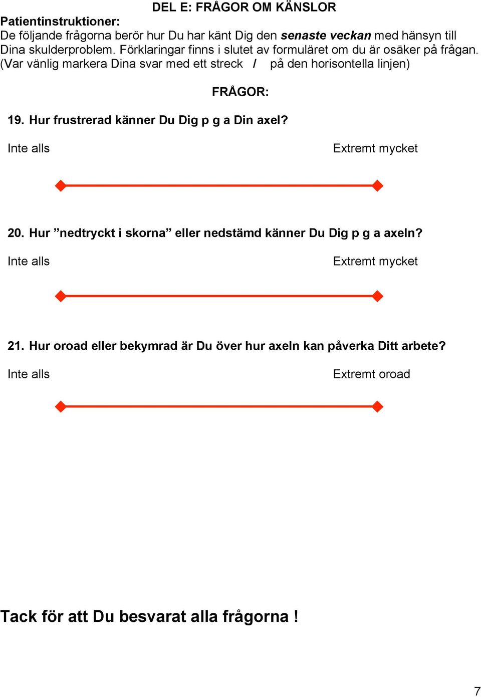 (Var vänlig markera Dina svar med ett streck / på den horisontella linjen) FRÅGOR: 19. Hur frustrerad känner Du Dig p g a Din axel?
