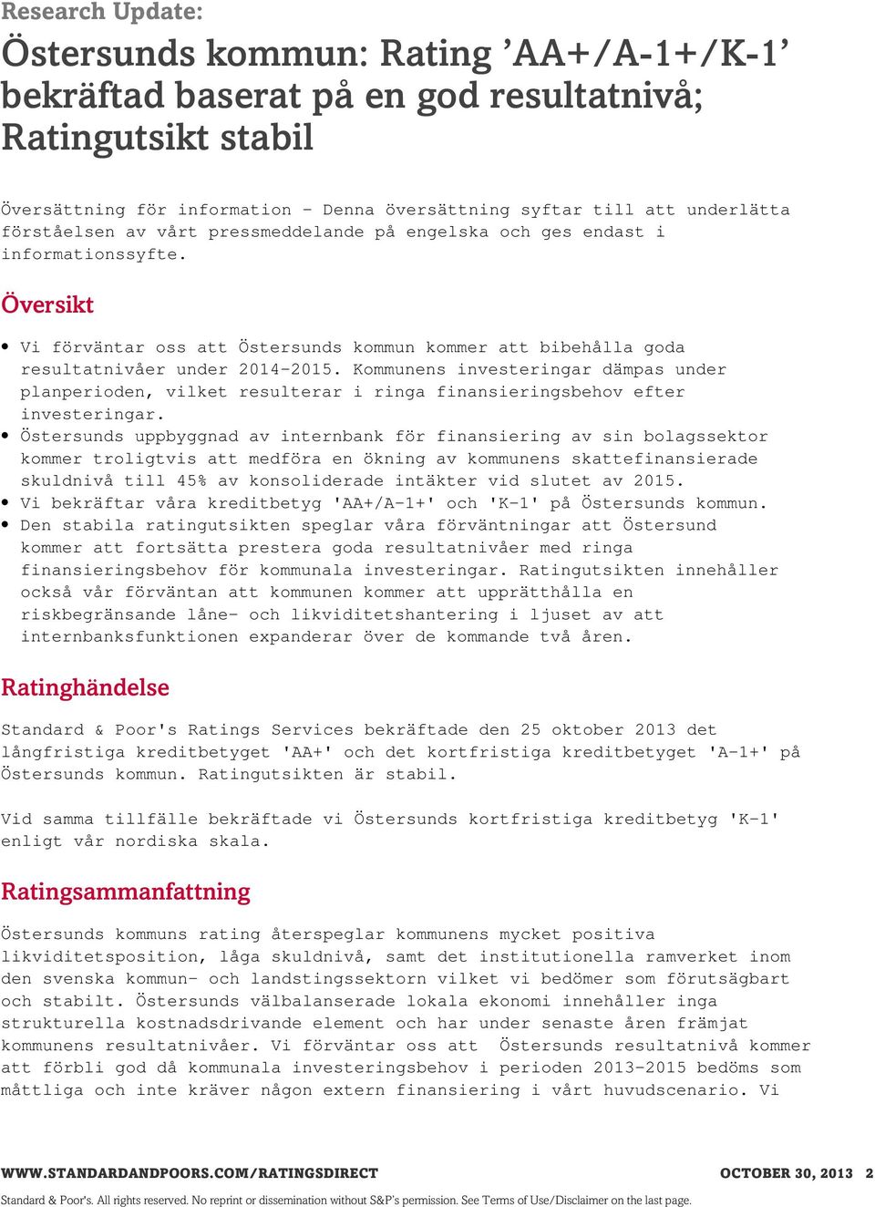 Kommunens investeringar dämpas under planperioden, vilket resulterar i ringa finansieringsbehov efter investeringar.