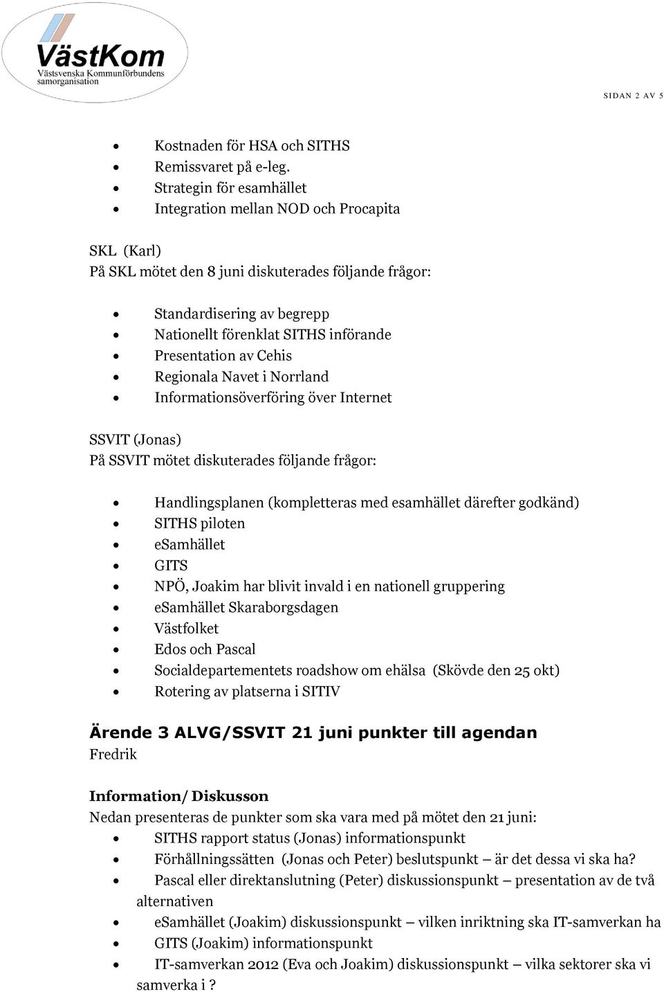 Presentation av Cehis Regionala Navet i Norrland Informationsöverföring över Internet SSVIT (Jonas) På SSVIT mötet diskuterades följande frågor: Handlingsplanen (kompletteras med esamhället därefter