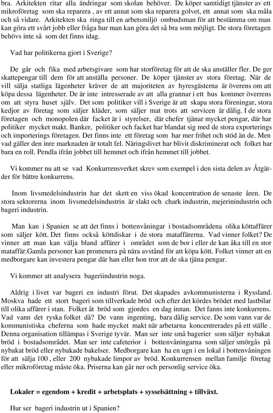 De stora företagen behövs inte så som det finns idag. Vad har politikerna gjort i Sverige? De går och fika med arbetsgivare som har storföretag för att de ska anställer fler.