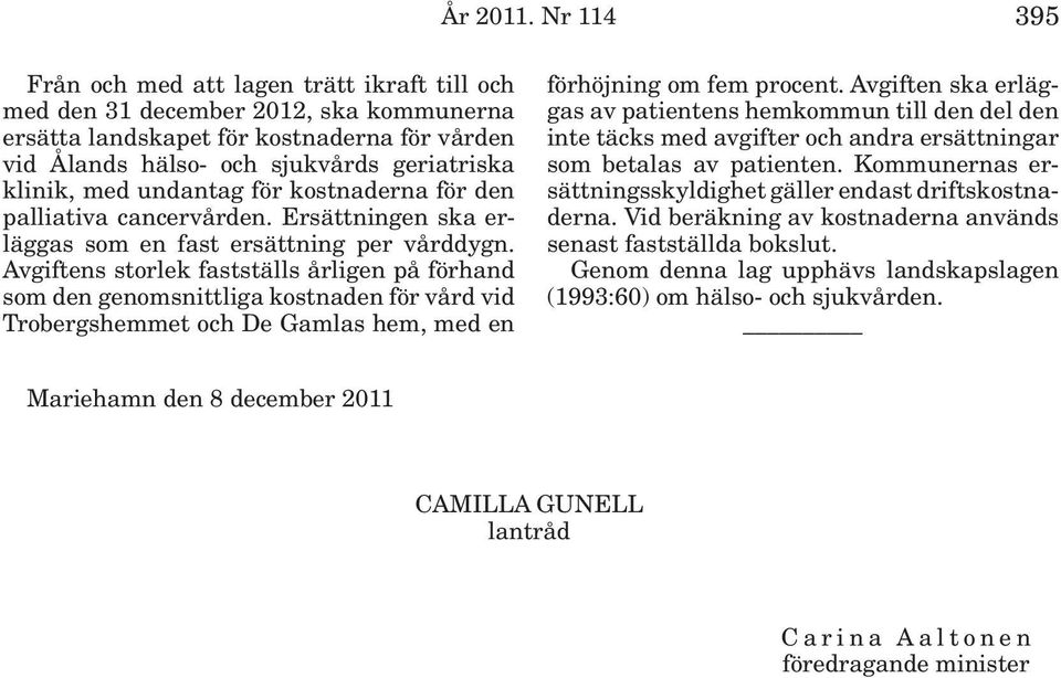 undantag för kostnaderna för den palliativa cancervården. Ersättningen ska erläggas som en fast ersättning per vårddygn.