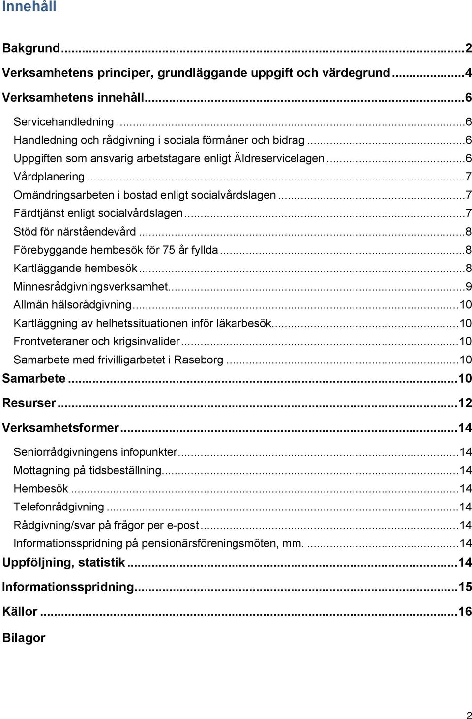 ..7 Stöd för närståendevård...8 Förebyggande hembesök för 75 år fyllda...8 Kartläggande hembesök...8 Minnesrådgivningsverksamhet...9 Allmän hälsorådgivning.