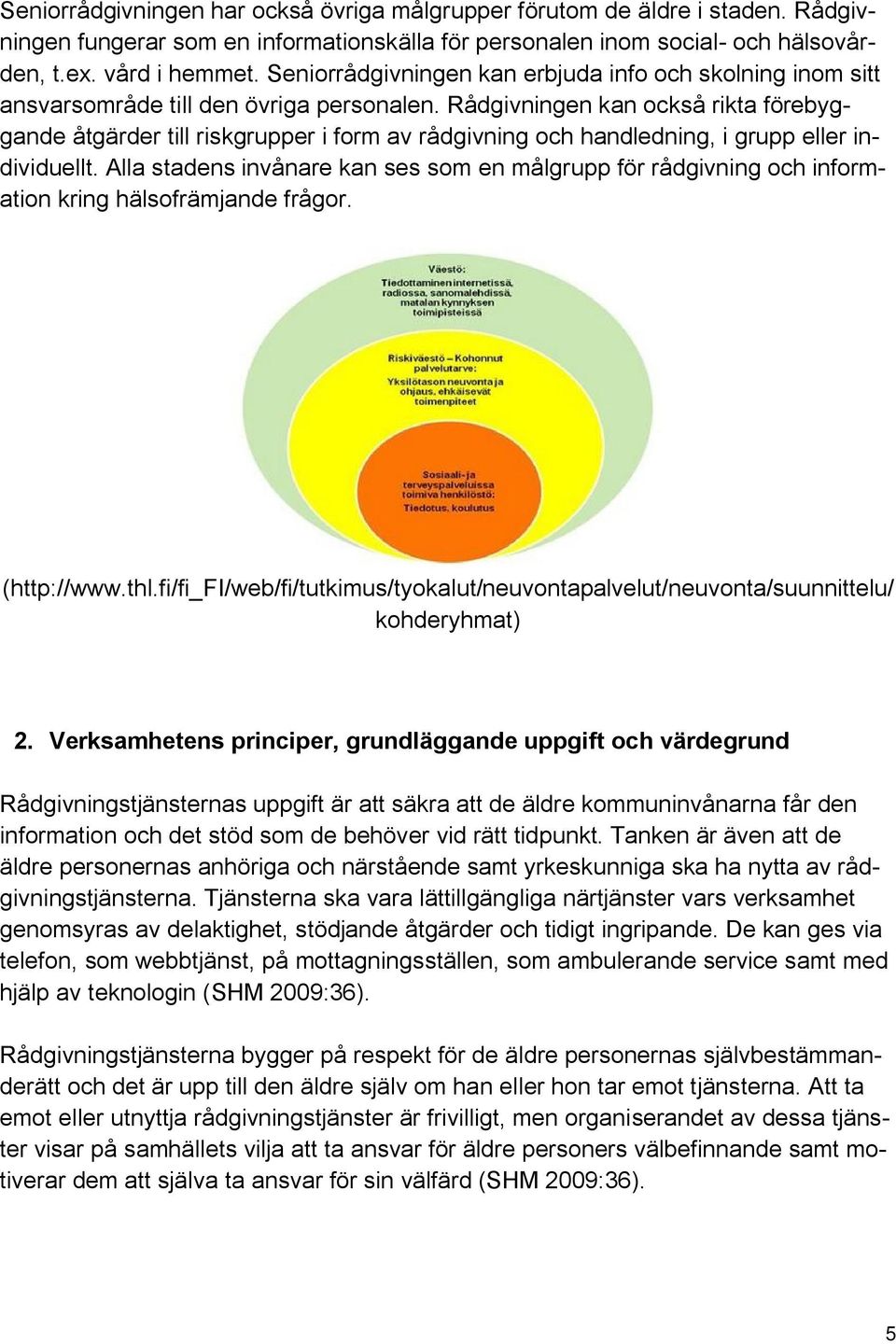 Rådgivningen kan också rikta förebyggande åtgärder till riskgrupper i form av rådgivning och handledning, i grupp eller individuellt.