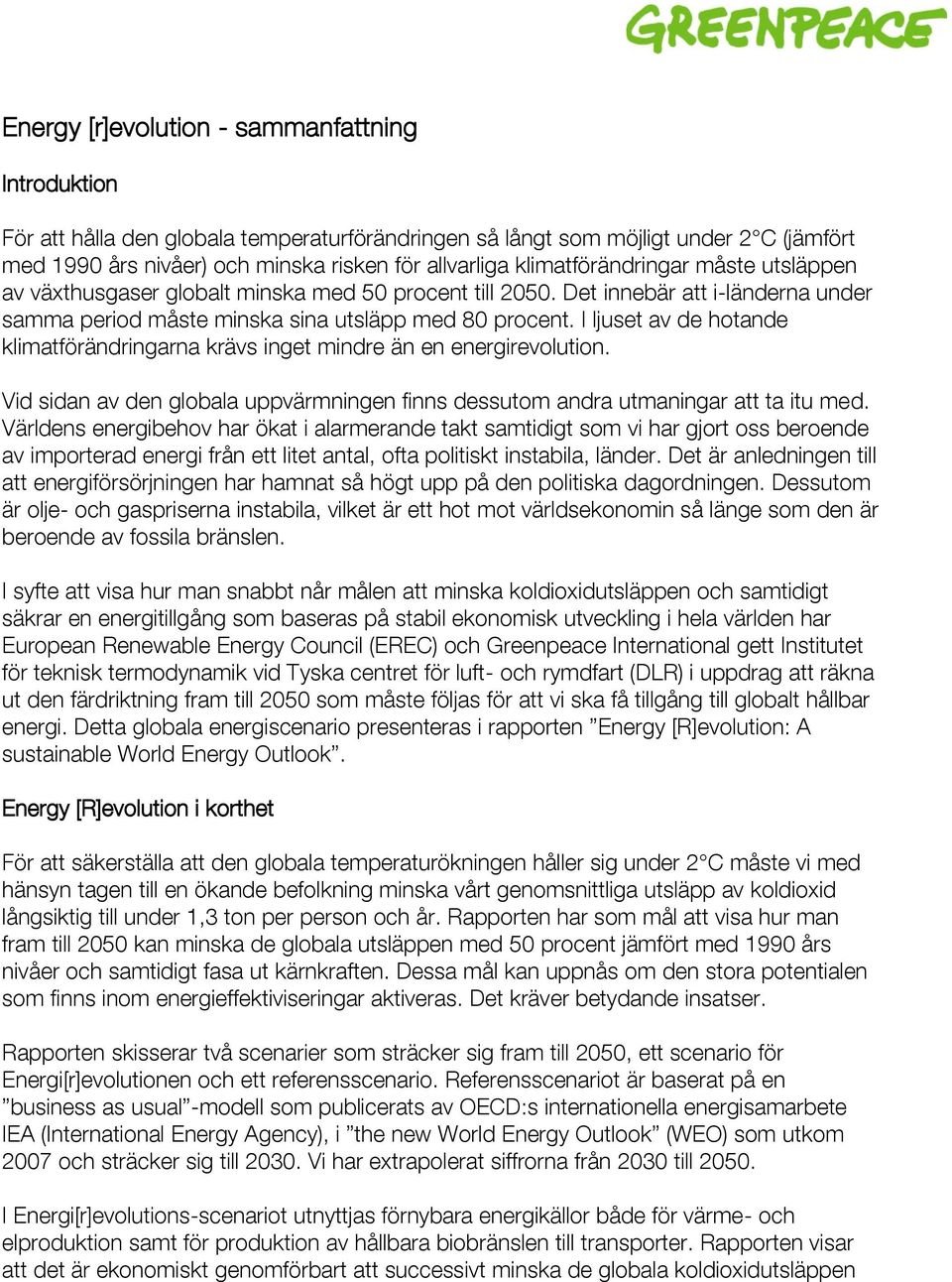 I ljuset av de hotande klimatförändringarna krävs inget mindre än en energirevolution. Vid sidan av den globala uppvärmningen finns dessutom andra utmaningar att ta itu med.