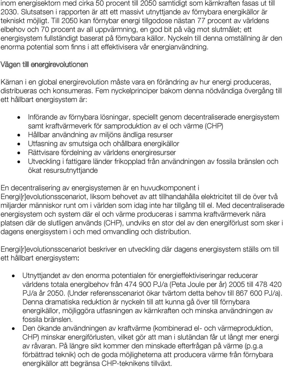 källor. Nyckeln till denna omställning är den enorma potential som finns i att effektivisera vår energianvändning.