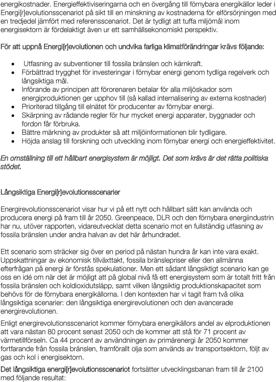 referensscenariot. Det är tydligt att tuffa miljömål inom energisektorn är fördelaktigt även ur ett samhällsekonomiskt perspektiv.