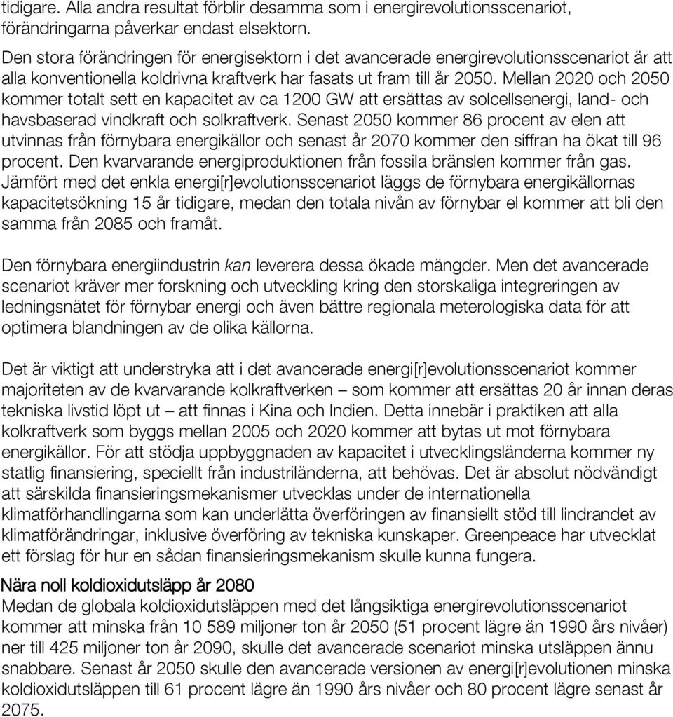 Mellan 2020 och 2050 kommer totalt sett en kapacitet av ca 1200 GW att ersättas av solcellsenergi, land- och havsbaserad vindkraft och solkraftverk.