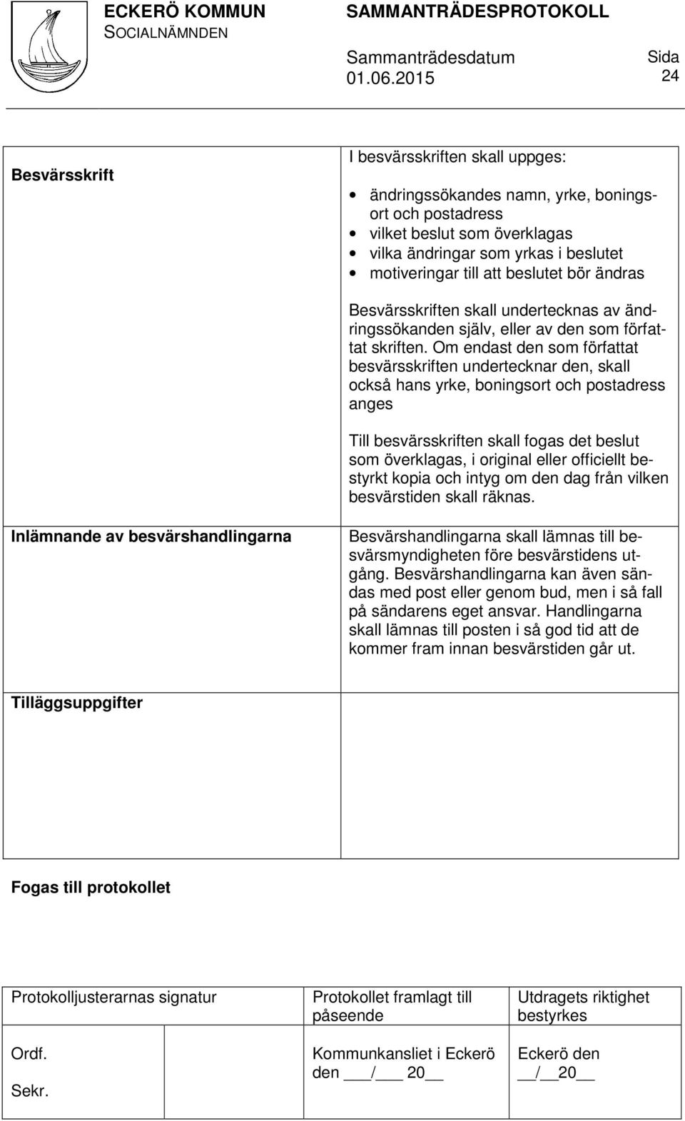 Om endast den som författat besvärsskriften undertecknar den, skall också hans yrke, boningsort och postadress anges Till besvärsskriften skall fogas det beslut som överklagas, i original eller