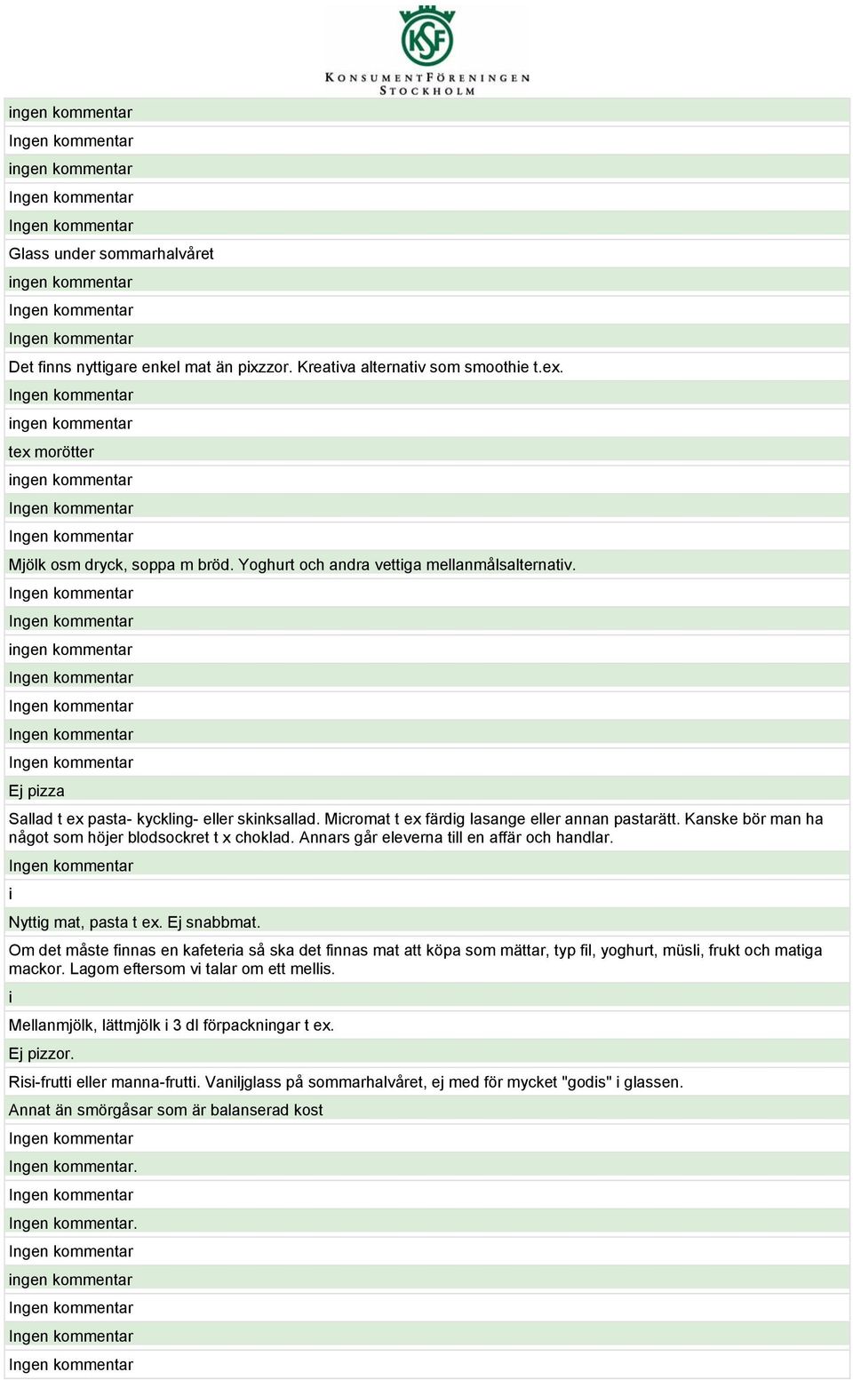 Annars går eleverna tll en affär och handlar. Nyttg mat, pasta t ex. Ej snabbmat.