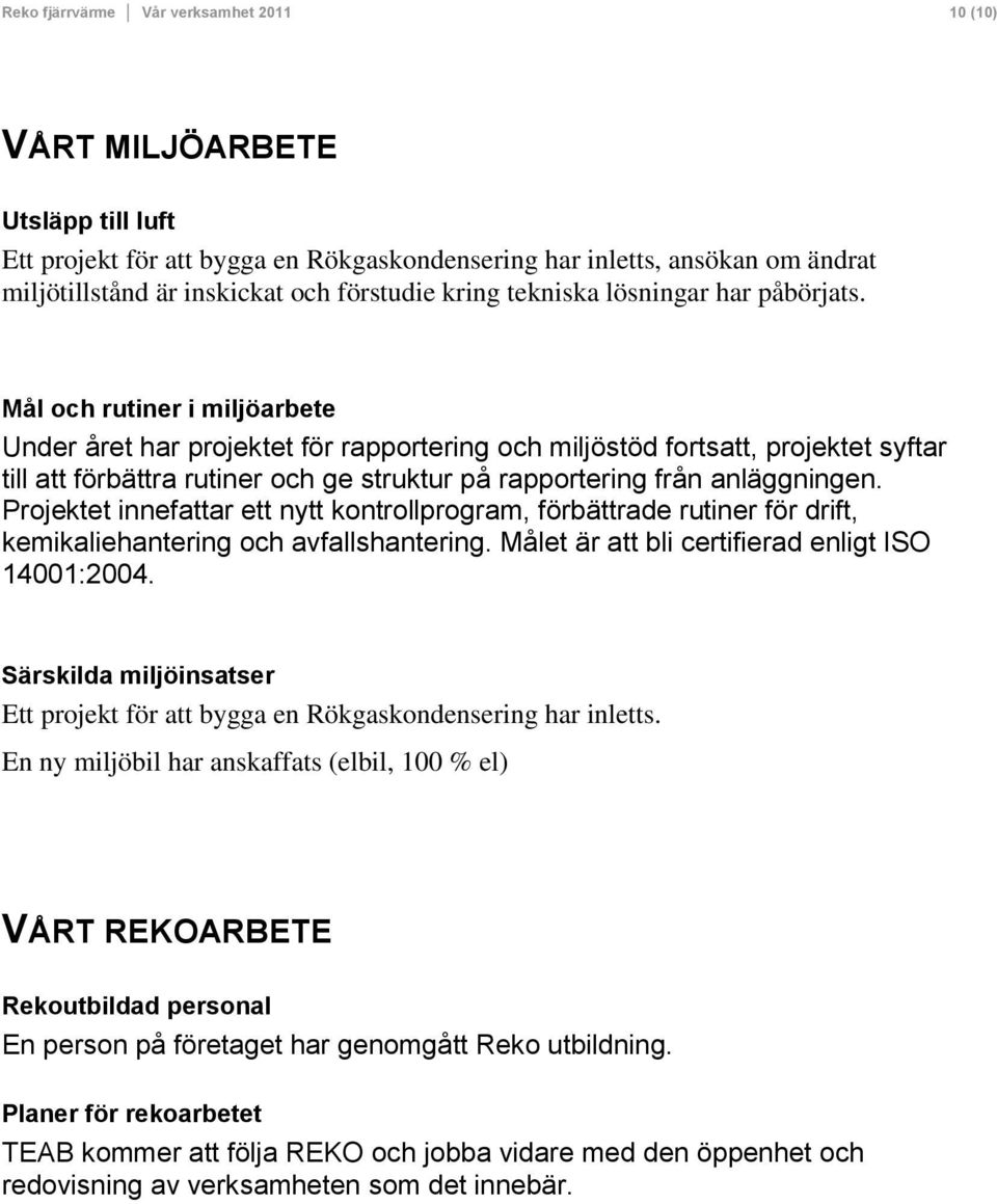 Mål och rutiner i miljöarbete Under året har projektet för rapportering och miljöstöd fortsatt, projektet syftar till att förbättra rutiner och ge struktur på rapportering från anläggningen.