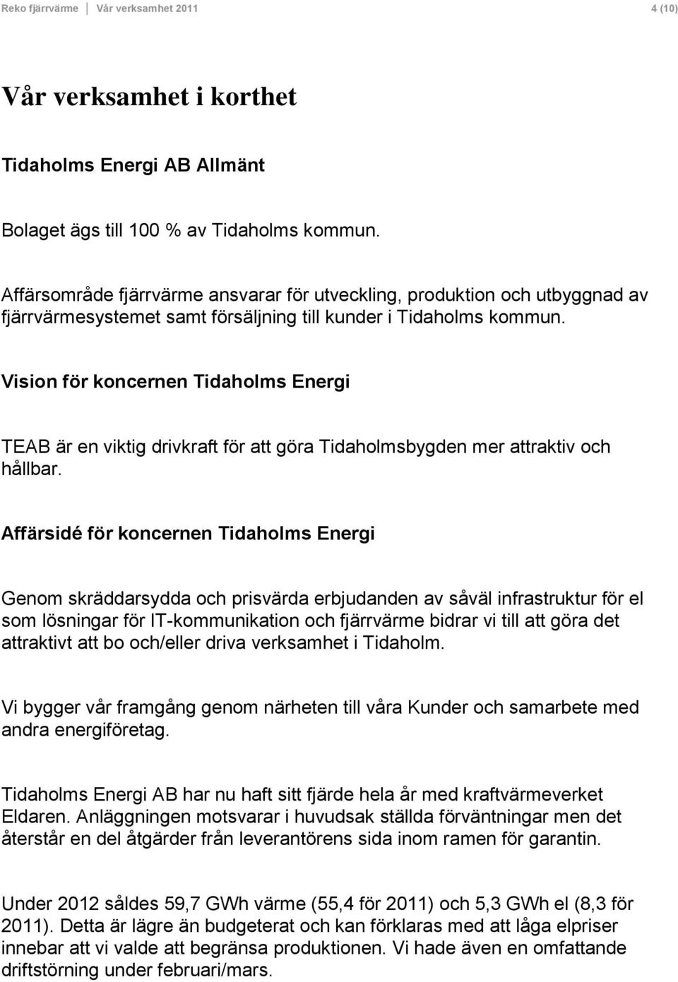 Vision för koncernen Tidaholms Energi TEAB är en viktig drivkraft för att göra Tidaholmsbygden mer attraktiv och hållbar.