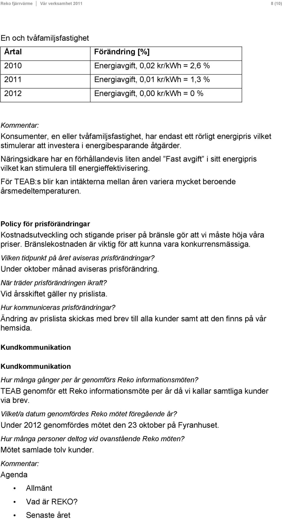 Näringsidkare har en förhållandevis liten andel Fast avgift i sitt energipris vilket kan stimulera till energieffektivisering.
