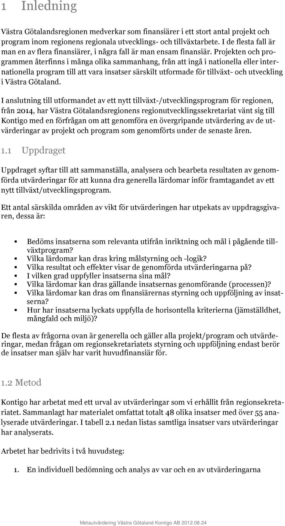 Projekten och progrmmen återfinns i mång olik smmnhng, från tt ingå i ntionell eller interntionell progrm till tt vr instser särskilt utformde för tillväxt- och utveckling i Västr Götlnd.