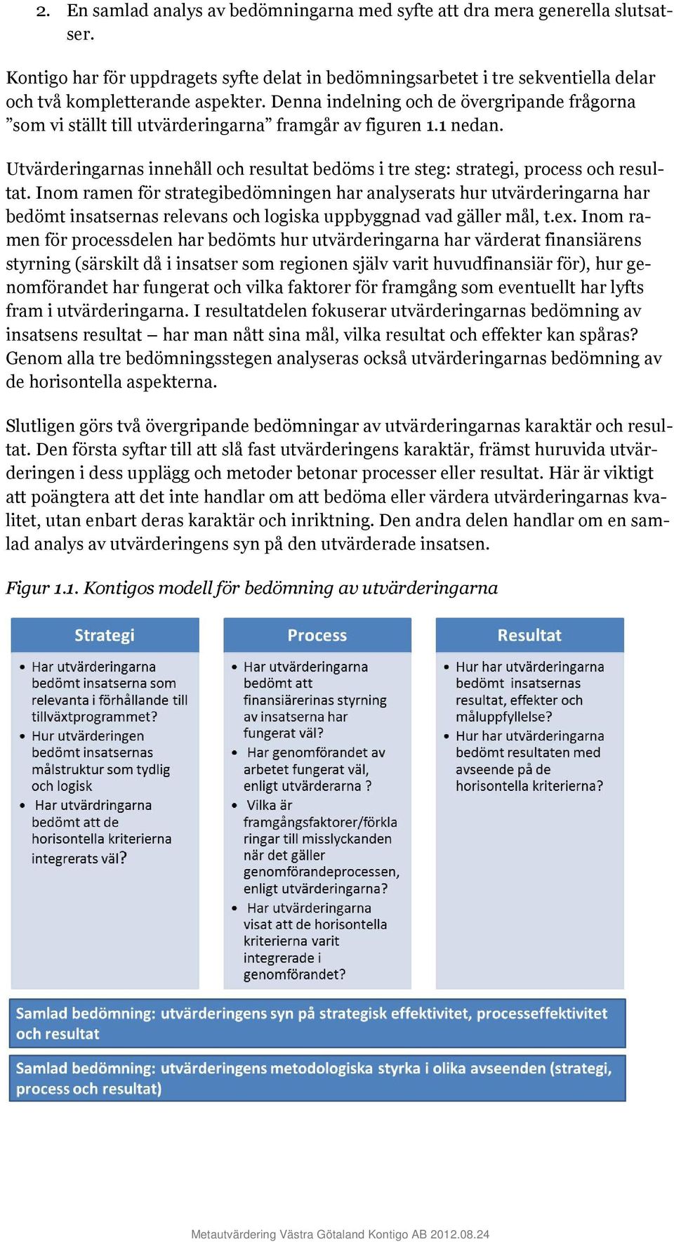 Inom rmen för strtegibedömningen hr nlyserts hur utvärderingrn hr bedömt instserns relevns och logisk uppbyggnd vd gäller mål, t.ex.