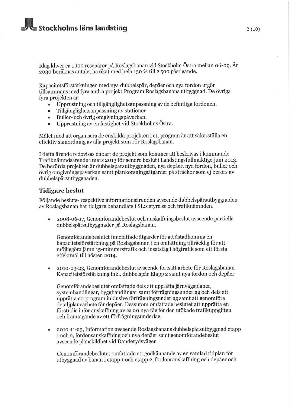 De övriga fyra projekten är: o Upprustning och tillgänglighetsanpassning av de befintliga fordonen. Tillgänglighetsanpassning av stationer Buller- och övrig omgivningspåverkan.