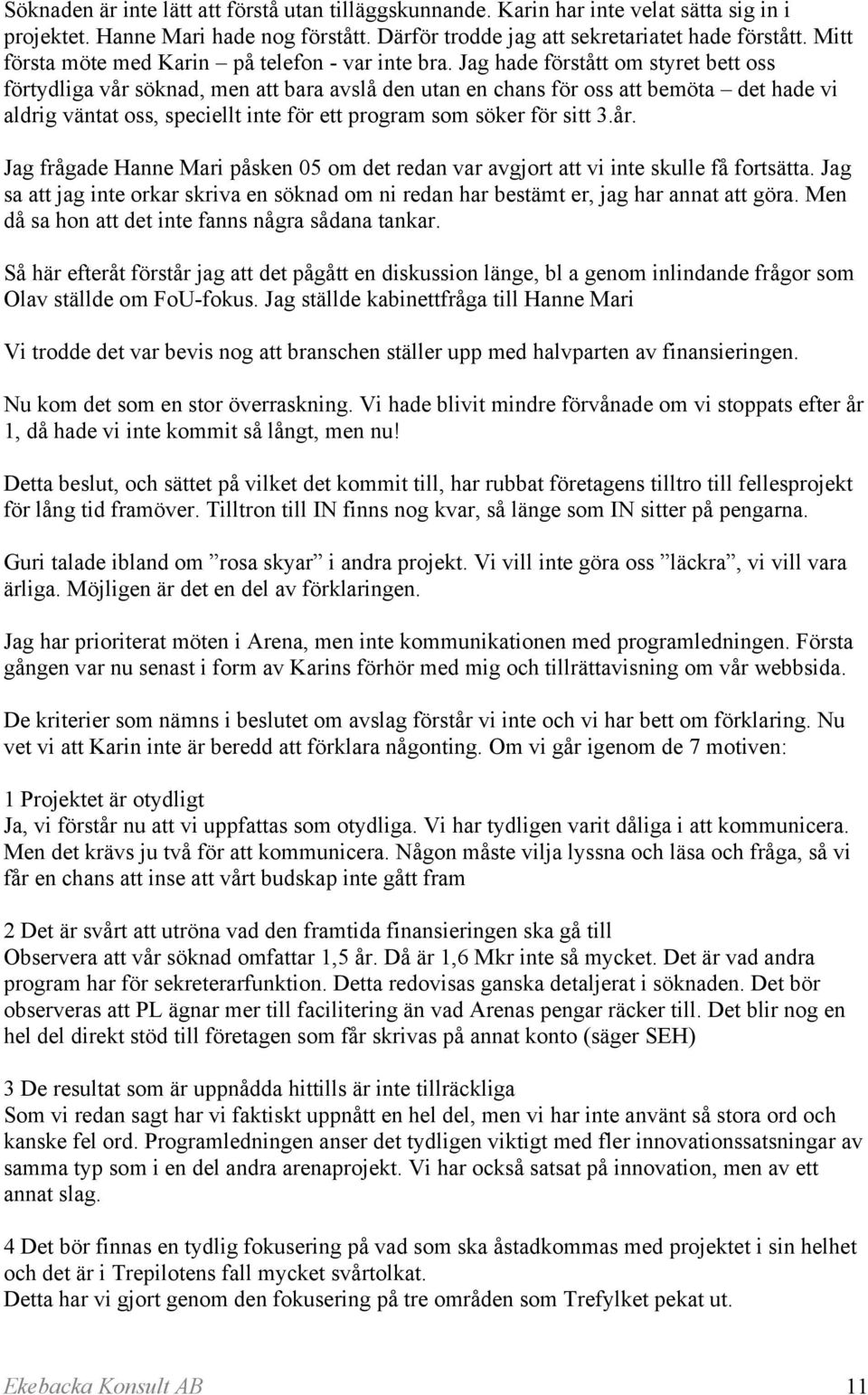 Jag hade förstått om styret bett oss förtydliga vår söknad, men att bara avslå den utan en chans för oss att bemöta det hade vi aldrig väntat oss, speciellt inte för ett program som söker för sitt 3.
