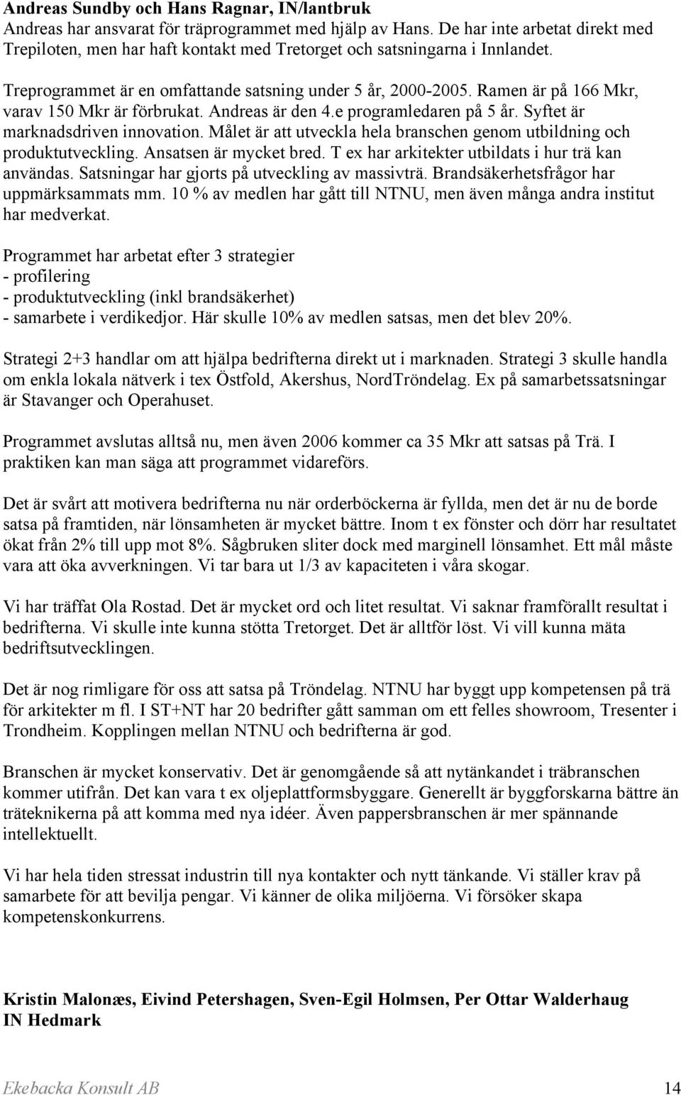 Ramen är på 166 Mkr, varav 150 Mkr är förbrukat. Andreas är den 4.e programledaren på 5 år. Syftet är marknadsdriven innovation.