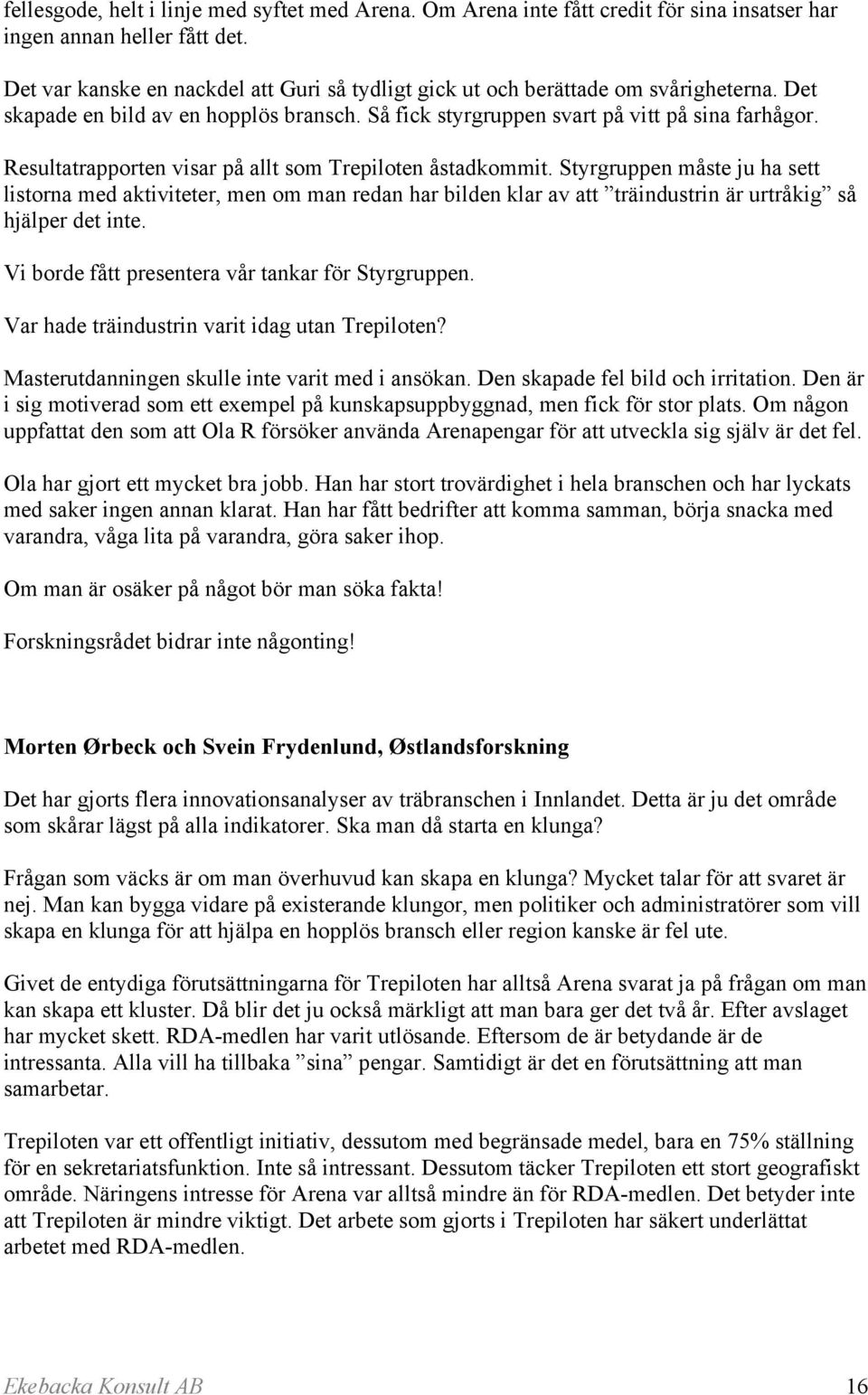 Resultatrapporten visar på allt som Trepiloten åstadkommit. Styrgruppen måste ju ha sett listorna med aktiviteter, men om man redan har bilden klar av att träindustrin är urtråkig så hjälper det inte.