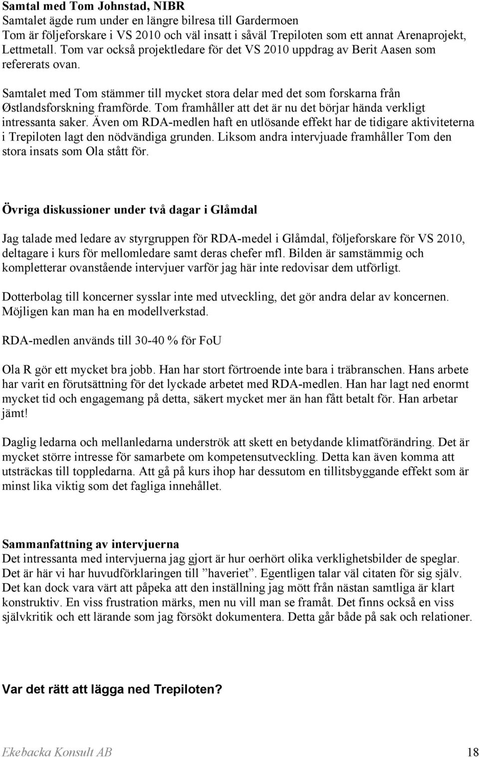 Tom framhåller att det är nu det börjar hända verkligt intressanta saker. Även om RDA-medlen haft en utlösande effekt har de tidigare aktiviteterna i Trepiloten lagt den nödvändiga grunden.