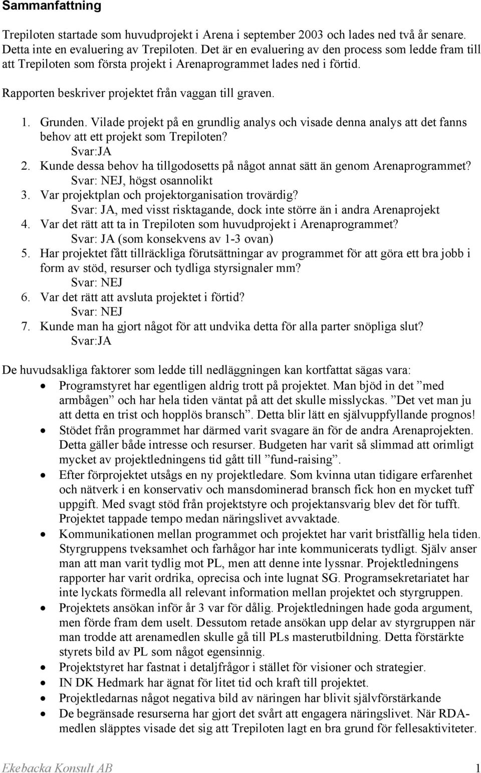 Vilade projekt på en grundlig analys och visade denna analys att det fanns behov att ett projekt som Trepiloten? Svar:JA 2.