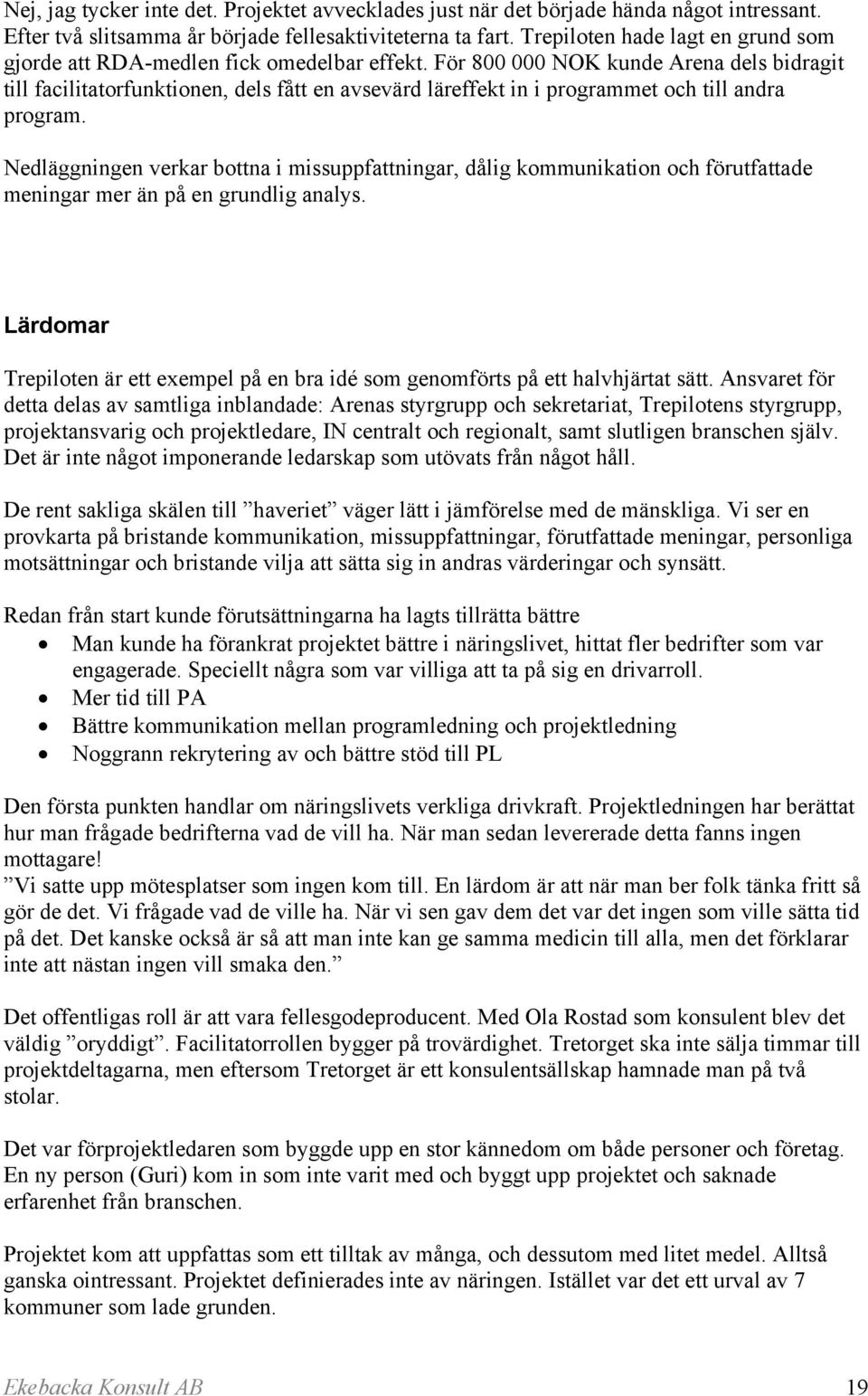 För 800 000 NOK kunde Arena dels bidragit till facilitatorfunktionen, dels fått en avsevärd läreffekt in i programmet och till andra program.