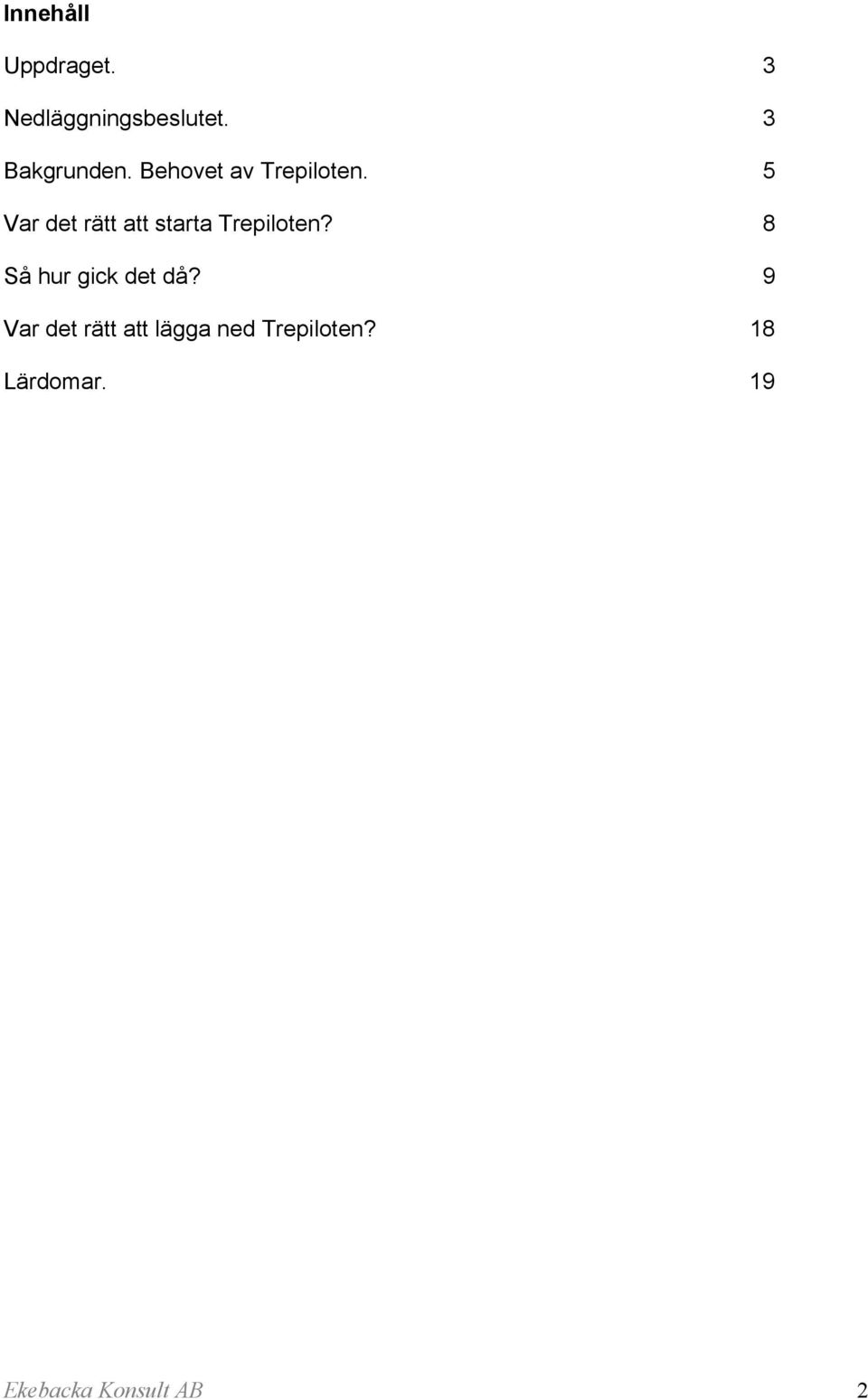 5 Var det rätt att starta Trepiloten?