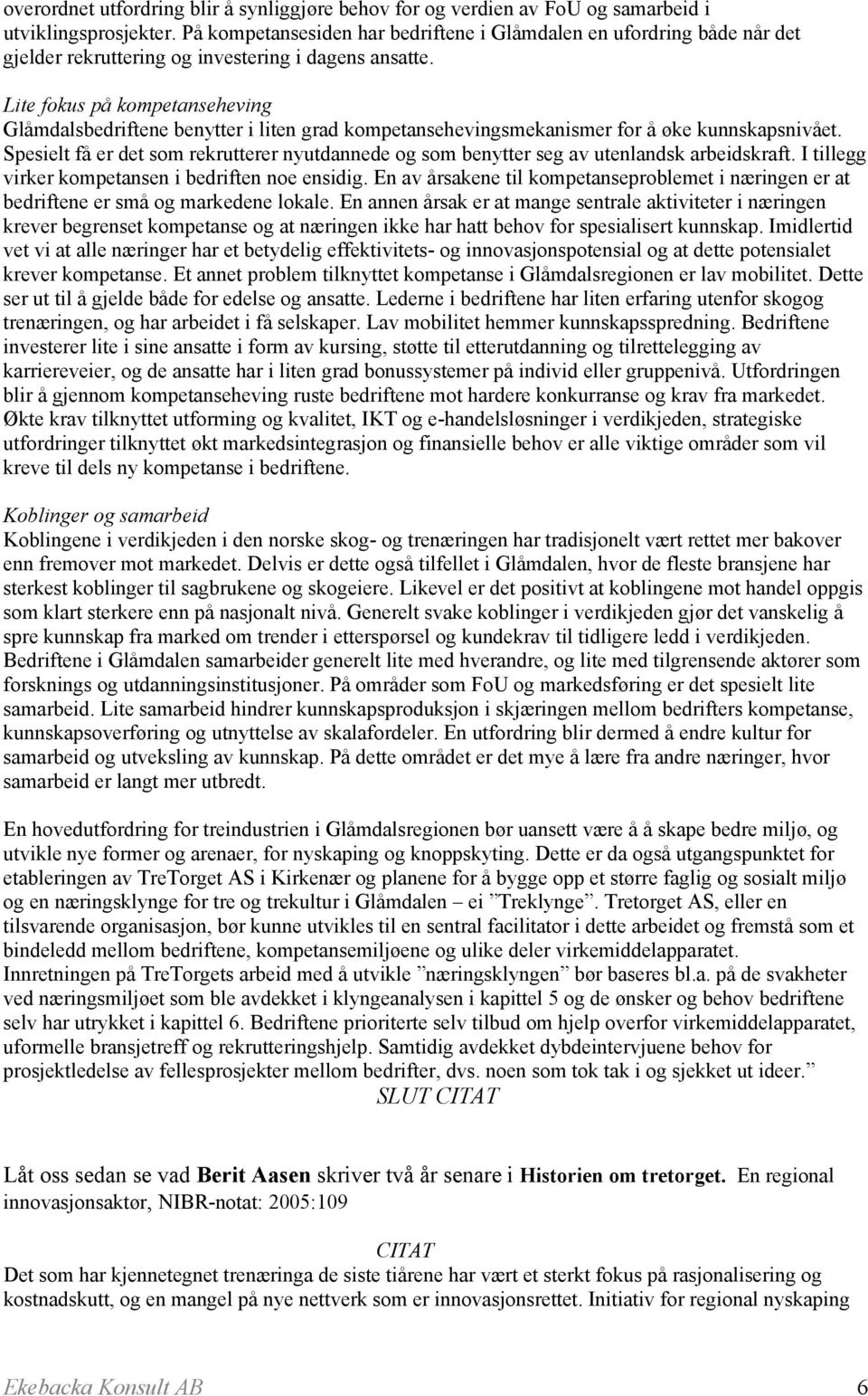 Lite fokus på kompetanseheving Glåmdalsbedriftene benytter i liten grad kompetansehevingsmekanismer for å øke kunnskapsnivået.
