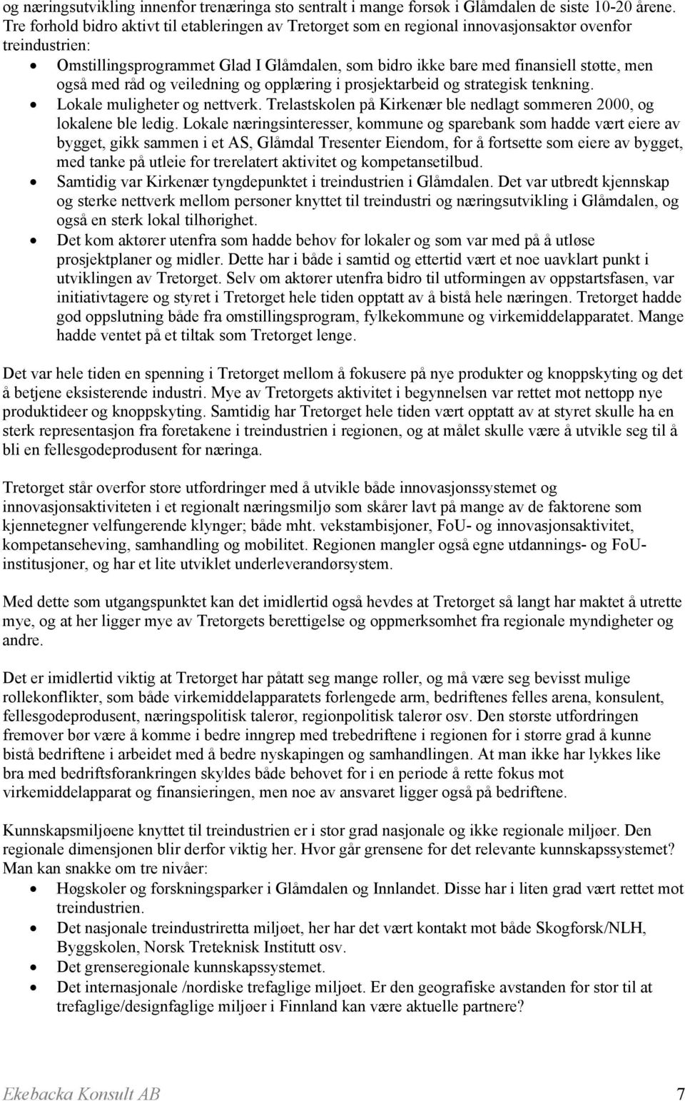 også med råd og veiledning og opplæring i prosjektarbeid og strategisk tenkning. Lokale muligheter og nettverk. Trelastskolen på Kirkenær ble nedlagt sommeren 2000, og lokalene ble ledig.