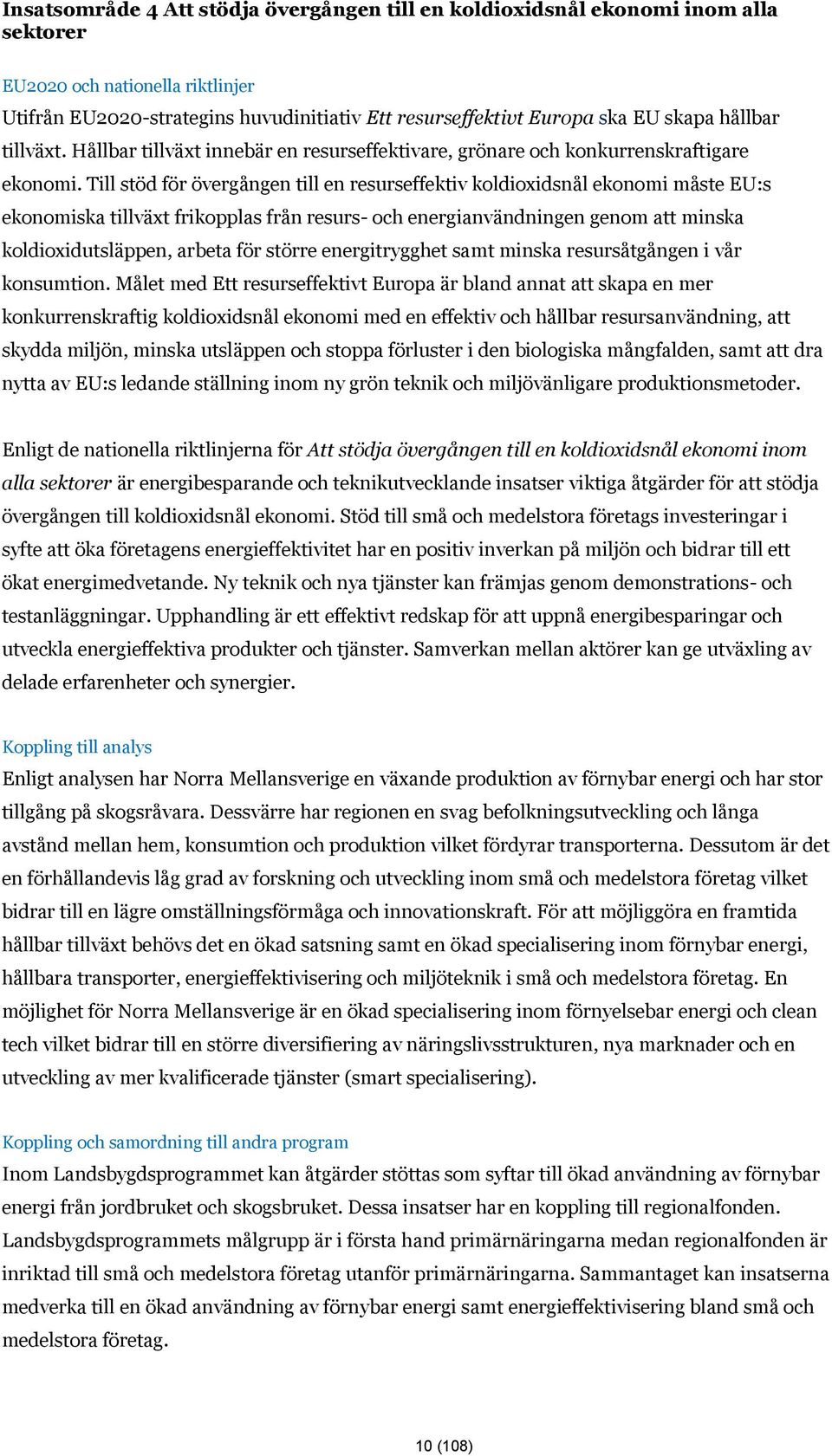 Till stöd för övergången till en resurseffektiv koldioxidsnål ekonomi måste EU:s ekonomiska tillväxt frikopplas från resurs- och energianvändningen genom att minska koldioxidutsläppen, arbeta för