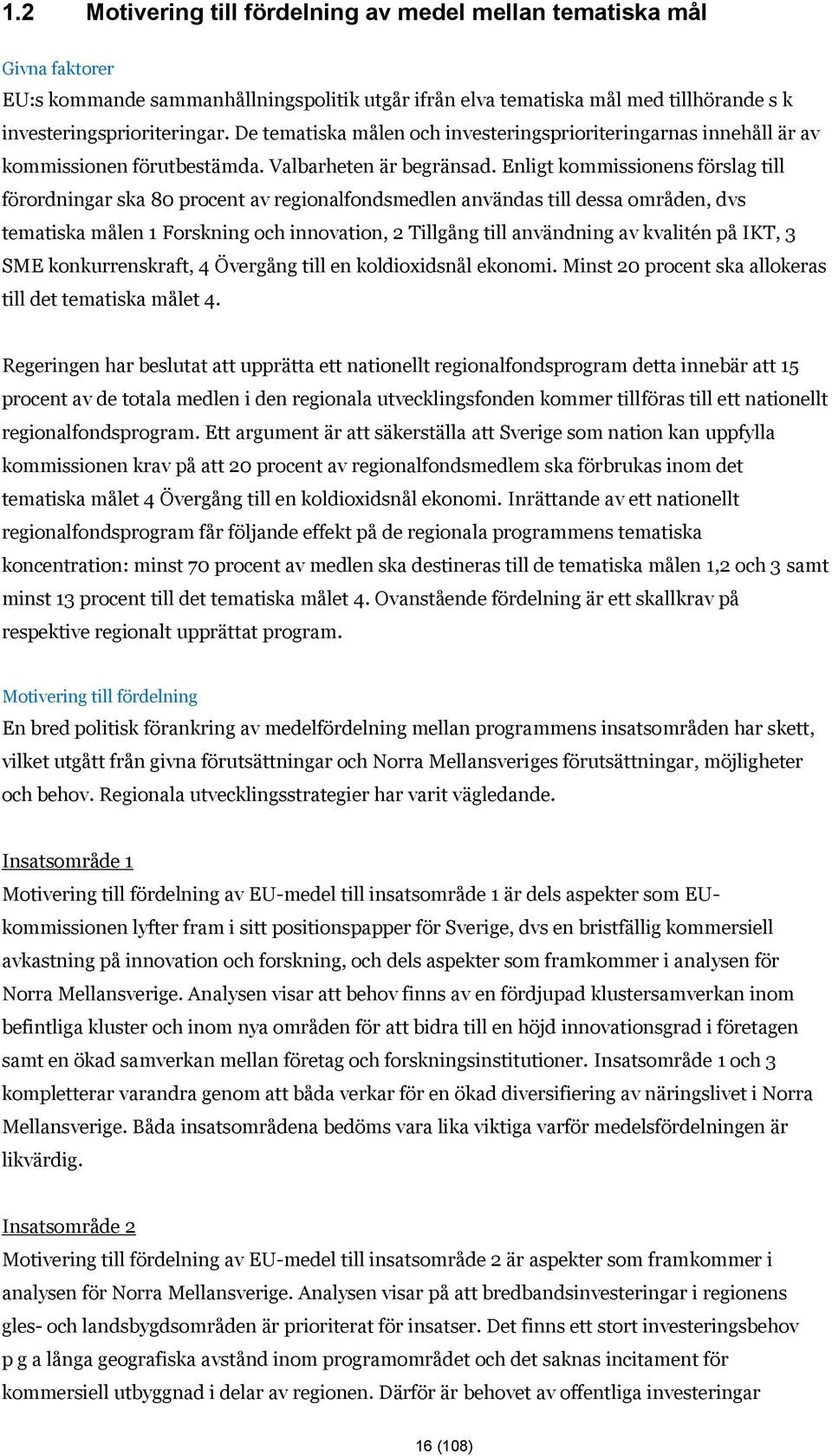 Enligt kommissionens förslag till förordningar ska 80 procent av regionalfondsmedlen användas till dessa områden, dvs tematiska målen 1 Forskning och innovation, 2 Tillgång till användning av