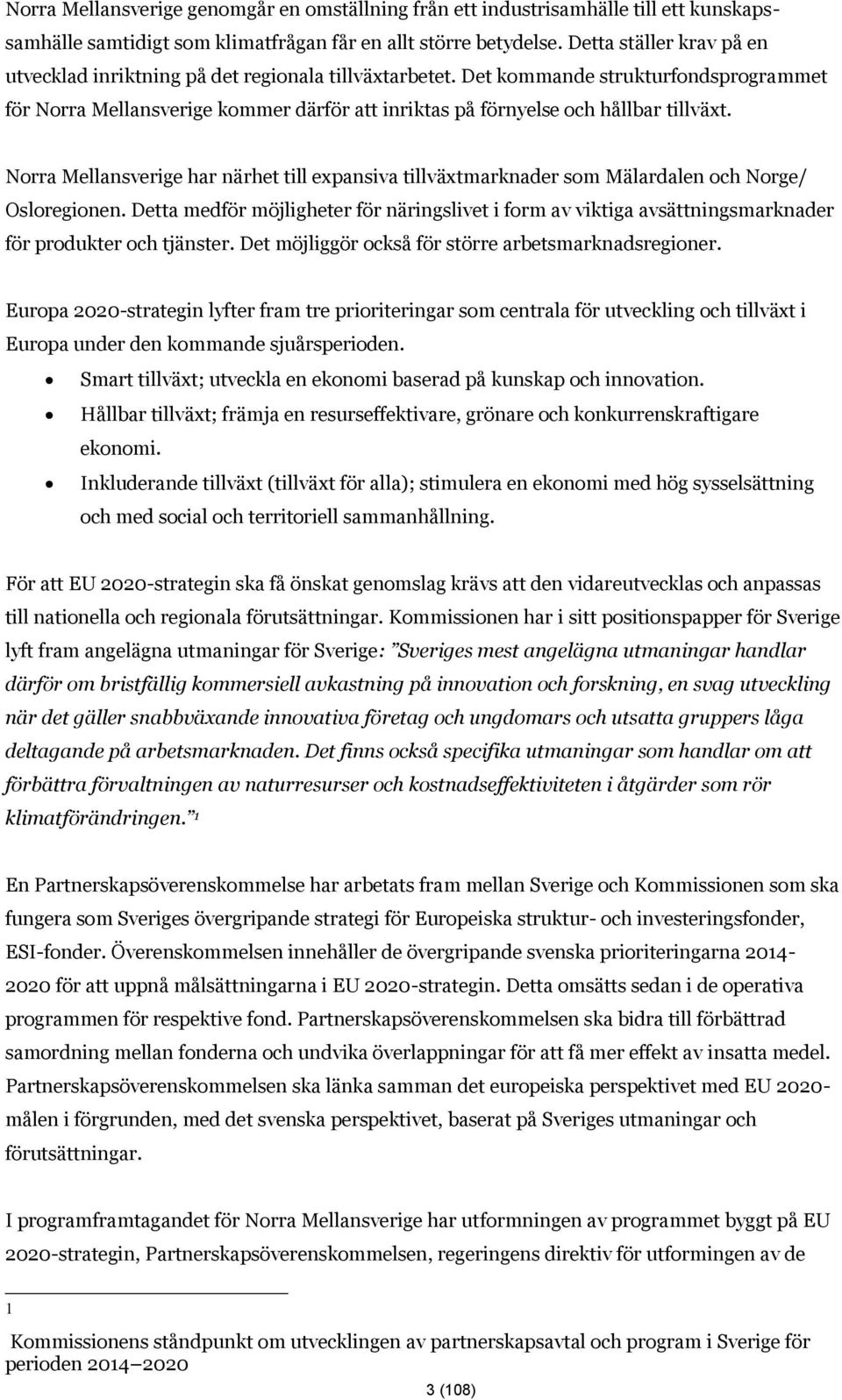 Det kommande strukturfondsprogrammet för Norra Mellansverige kommer därför att inriktas på förnyelse och hållbar tillväxt.