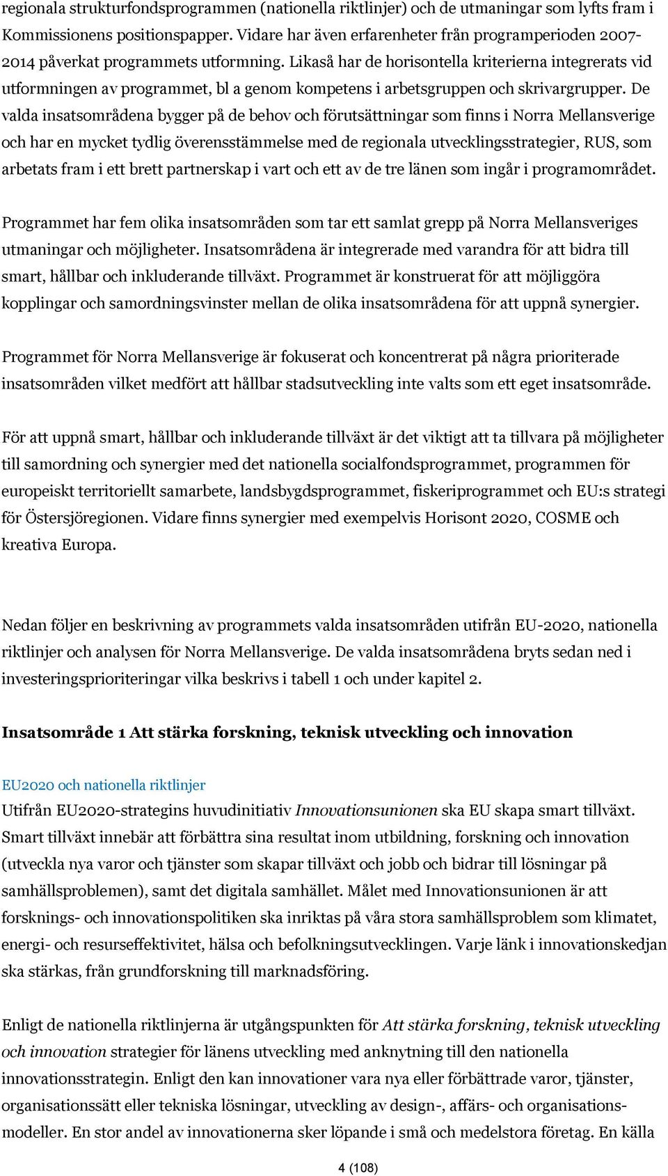 Likaså har de horisontella kriterierna integrerats vid utformningen av programmet, bl a genom kompetens i arbetsgruppen och skrivargrupper.