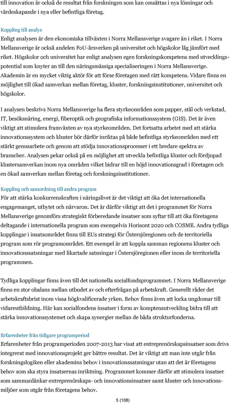 I Norra Mellansverige är också andelen FoU-årsverken på universitet och högskolor låg jämfört med riket.