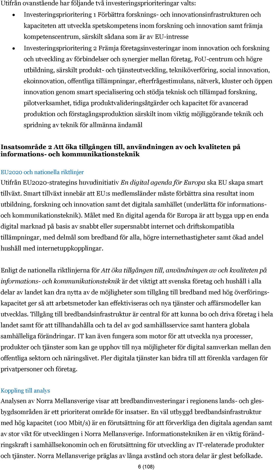 förbindelser och synergier mellan företag, FoU-centrum och högre utbildning, särskilt produkt- och tjänsteutveckling, tekniköverföring, social innovation, ekoinnovation, offentliga tillämpningar,