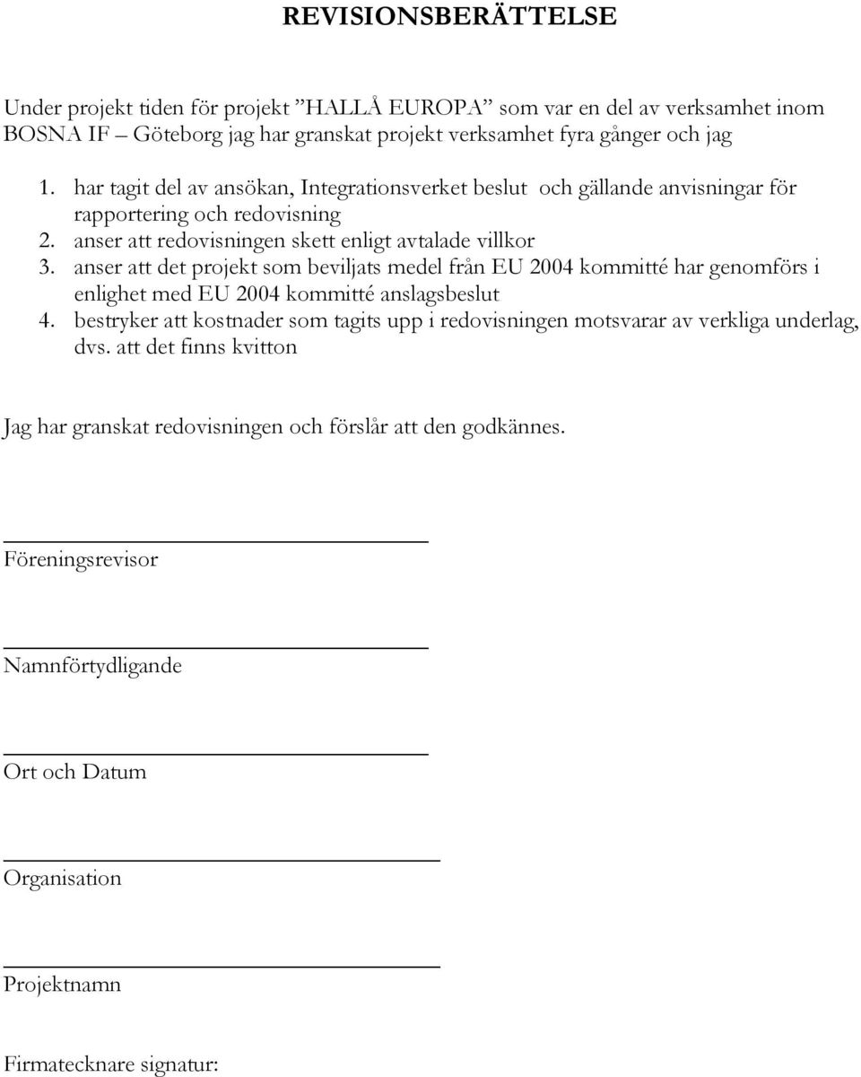 anser att det projekt som beviljats medel från EU 2004 kommitté har genomförs i enlighet med EU 2004 kommitté anslagsbeslut 4.