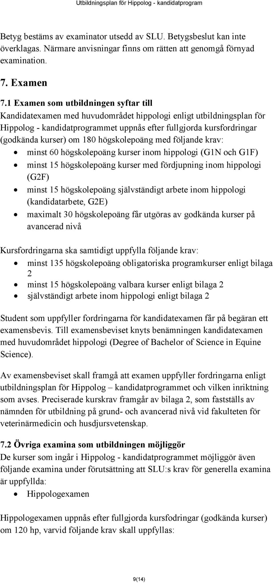 180 högskolepoäng med följande krav: minst 60 högskolepoäng kurser inom hippologi (G1N och G1F) minst 15 högskolepoäng kurser med fördjupning inom hippologi (G2F) minst 15 högskolepoäng självständigt