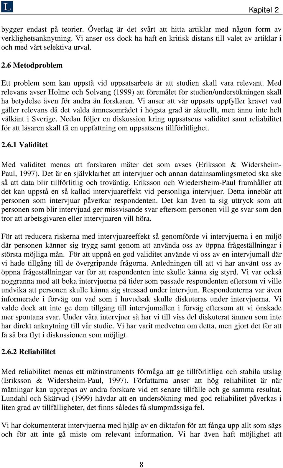 Med relevans avser Holme och Solvang (1999) att föremålet för studien/undersökningen skall ha betydelse även för andra än forskaren.