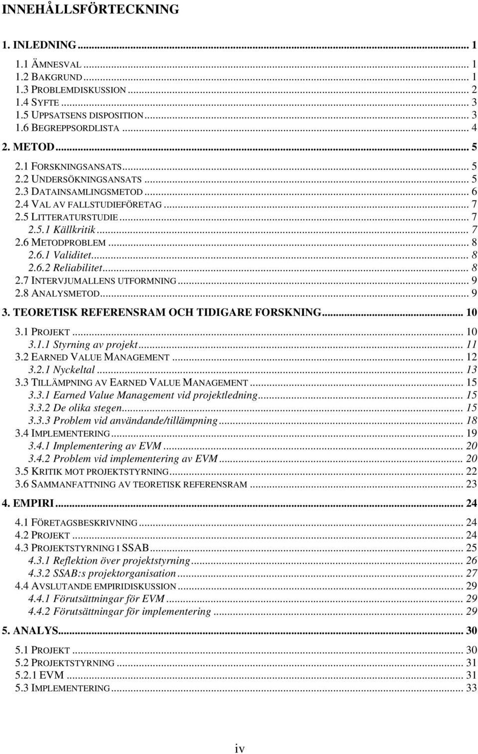 .. 8 2.6.2 Reliabilitet... 8 2.7 INTERVJUMALLENS UTFORMNING... 9 2.8 ANALYSMETOD... 9 3. TEORETISK REFERENSRAM OCH TIDIGARE FORSKNING... 10 3.1 PROJEKT... 10 3.1.1 Styrning av projekt... 11 3.