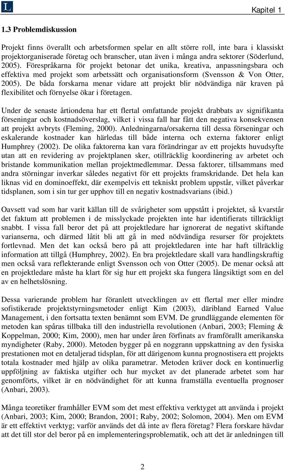 2005). Förespråkarna för projekt betonar det unika, kreativa, anpassningsbara och effektiva med projekt som arbetssätt och organisationsform (Svensson & Von Otter, 2005).