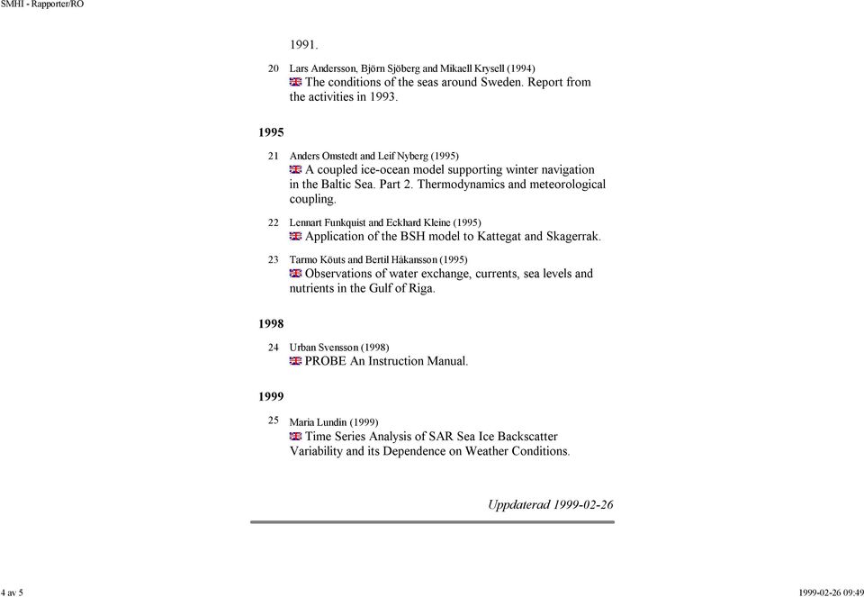 22 Lennart Funkquist and Eckhard Kleine (1995) Application of the BSH model to Kattegat and Skagerrak.