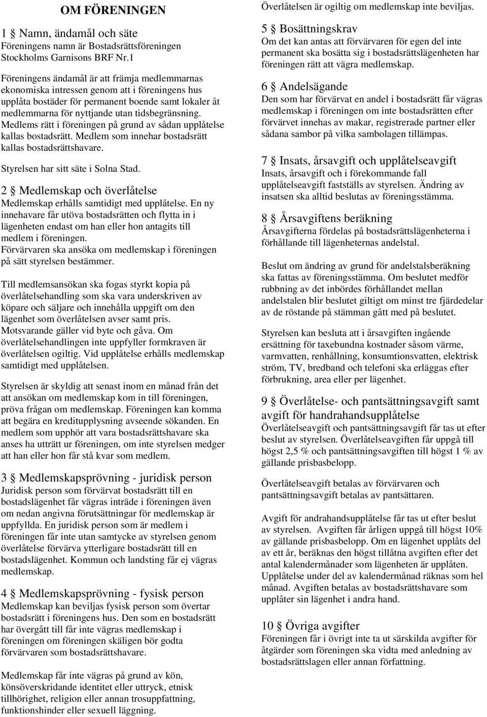 Medlems rätt i föreningen på grund av sådan upplåtelse kallas bostadsrätt. Medlem som innehar bostadsrätt kallas bostadsrättshavare. Styrelsen har sitt säte i Solna Stad.