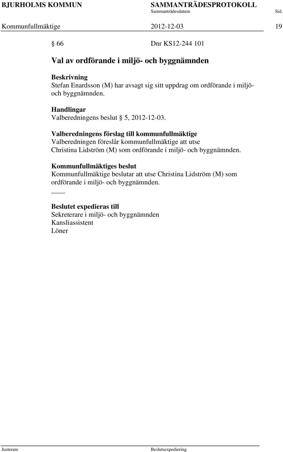 Valberedningens förslag till kommunfullmäktige Valberedningen föreslår kommunfullmäktige att utse Christina Lidström () som ordförande i miljö- och