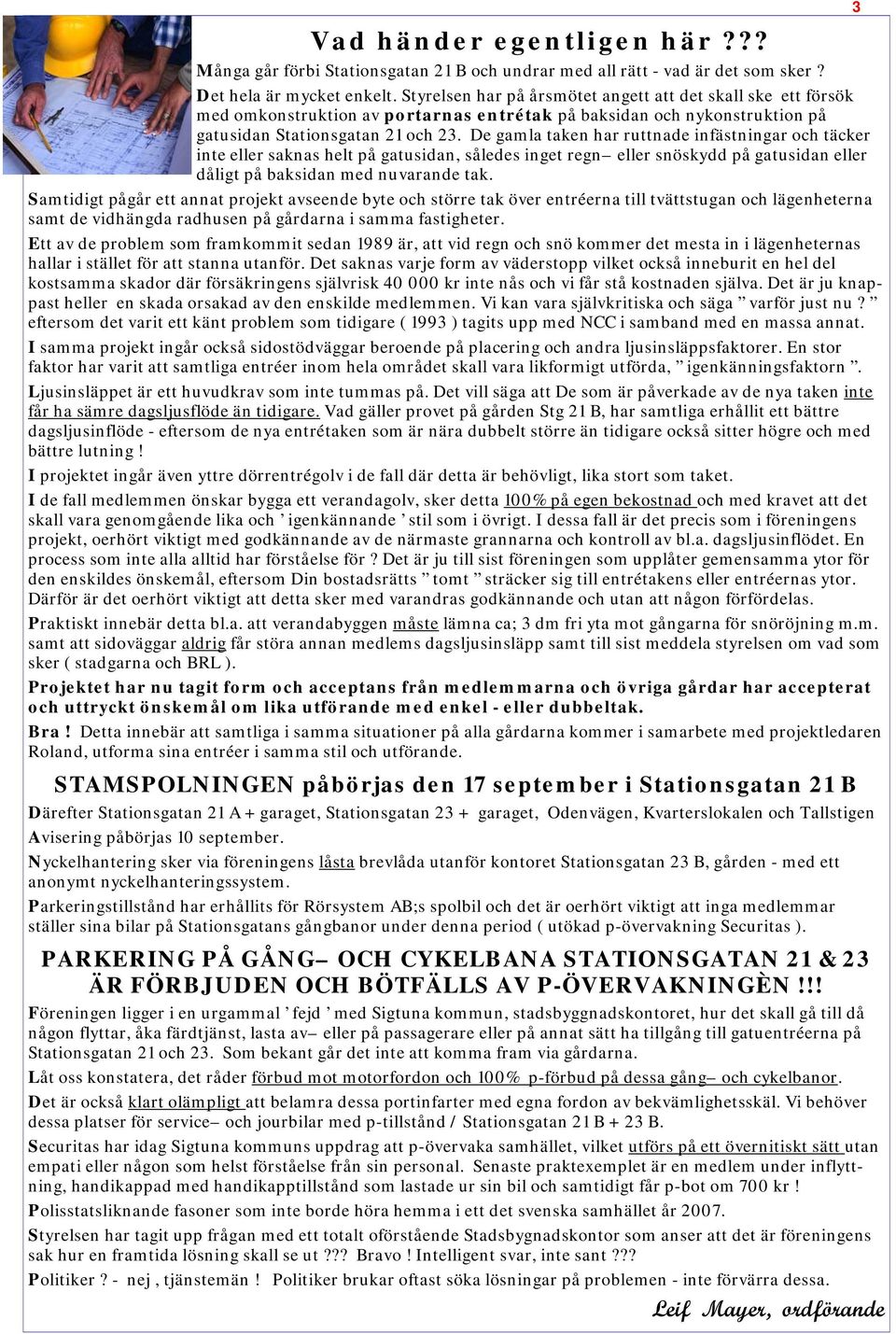 De gamla taken har ruttnade infästningar och täcker inte eller saknas helt på gatusidan, således inget regn eller snöskydd på gatusidan eller dåligt på baksidan med nuvarande tak.