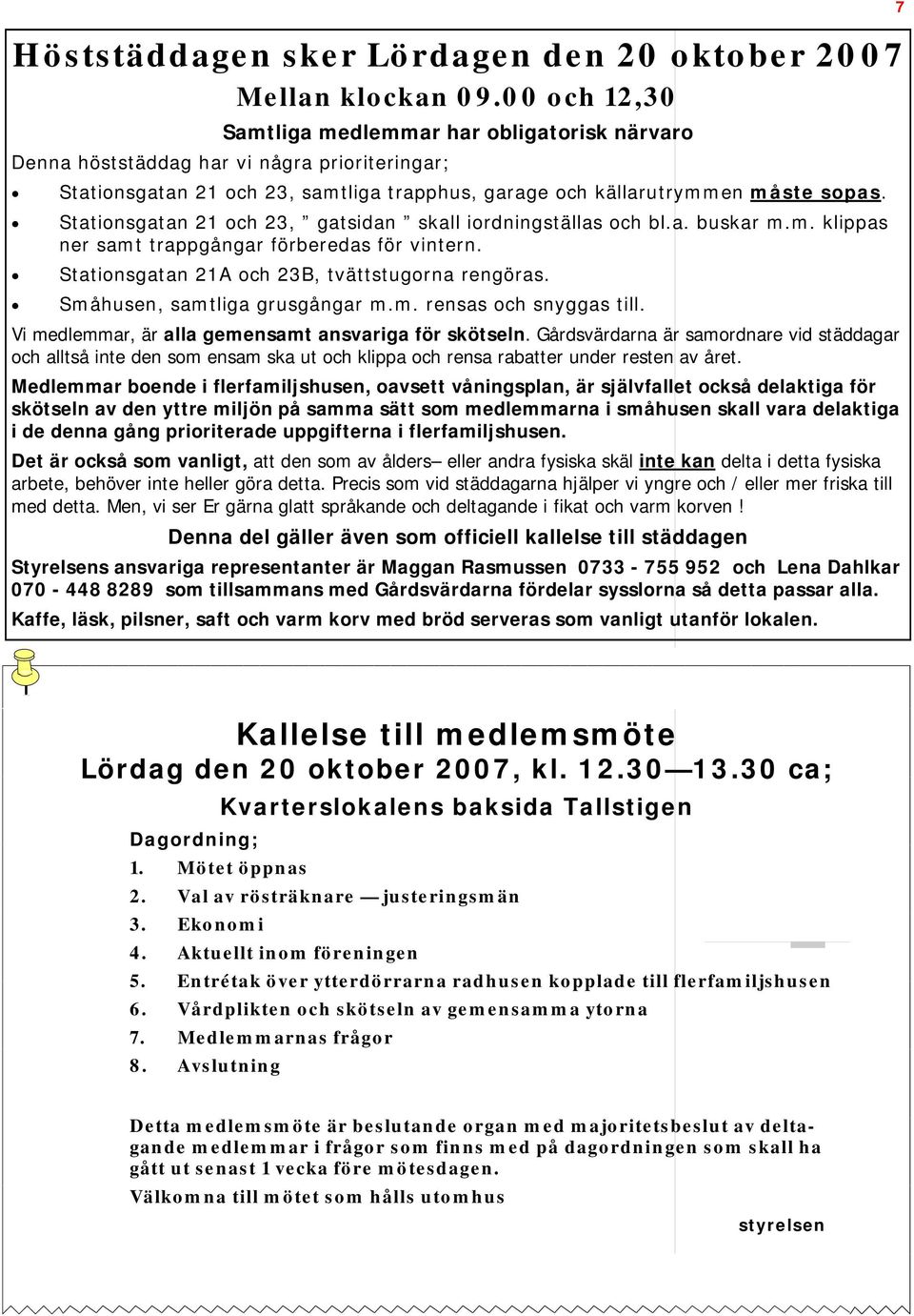 Stationsgatan 21 och 23, gatsidan skall iordningställas och bl.a. buskar m.m. klippas ner samt trappgångar förberedas för vintern. Stationsgatan 21A och 23B, tvättstugorna rengöras.