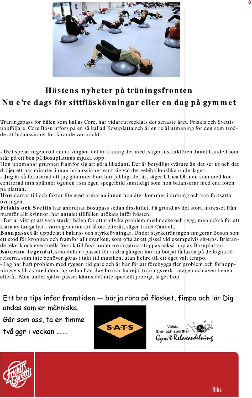 - Det spelar ingen roll om ni vinglar, det är träning det med, säger instruktören Janet Candell som står på ett ben på Bosuplattans mjuka topp. Hon uppmanar gruppen framför sig att göra likadant.