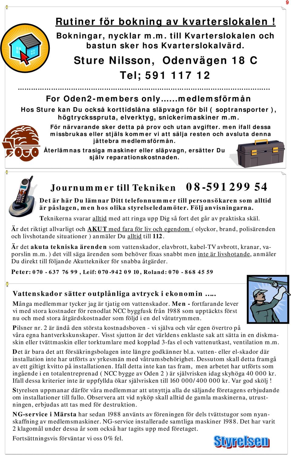 men ifall dessa missbrukas eller stjäls kommer vi att sälja resten och avsluta denna jättebra medlemsförmån. Återlämnas trasiga maskiner eller släpvagn, ersätter Du själv reparationskostnaden.