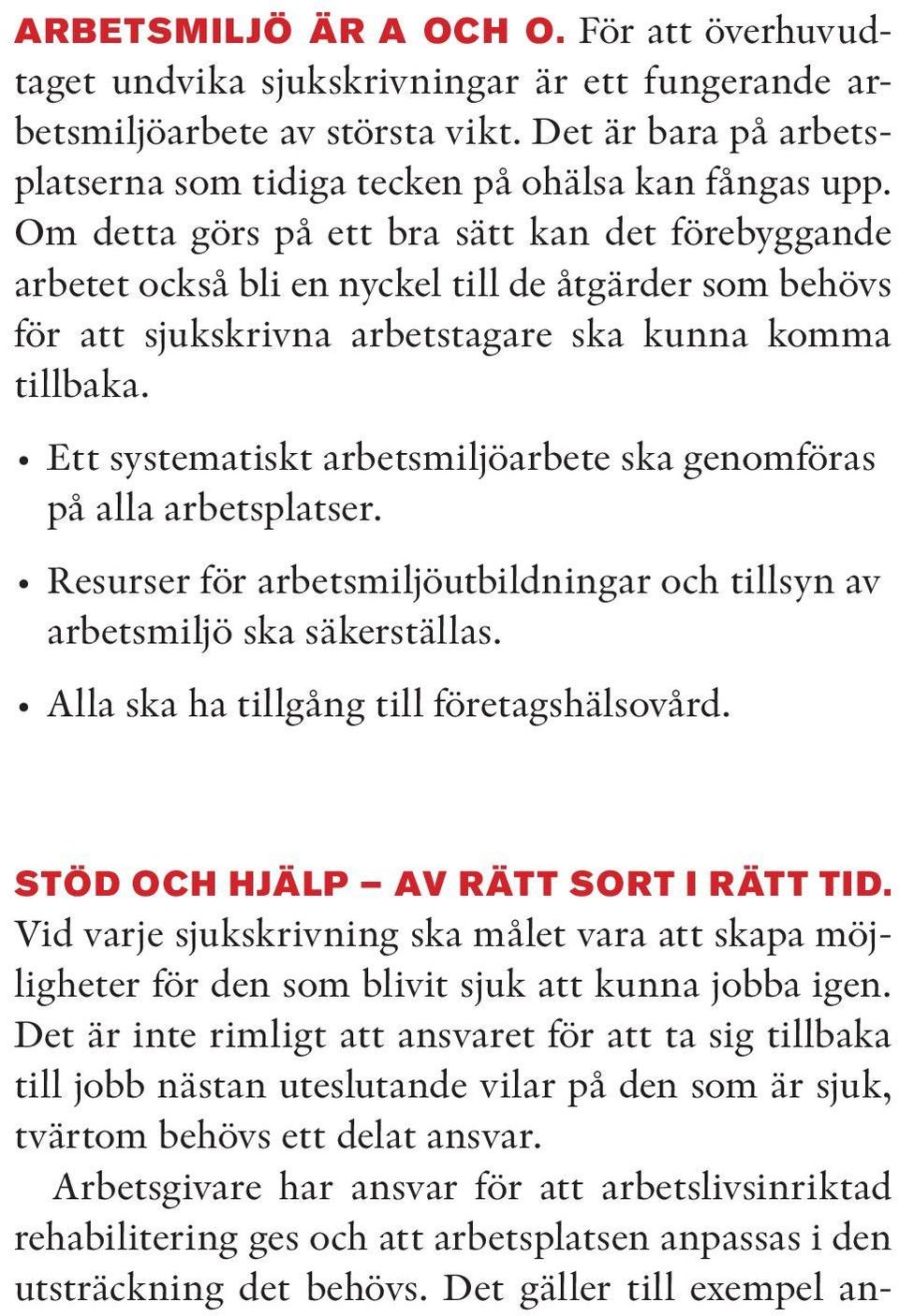 Ett systematiskt arbetsmiljöarbete ska genomföras på alla arbetsplatser. Resurser för arbetsmiljöutbildningar och tillsyn av arbetsmiljö ska säkerställas. Alla ska ha tillgång till företagshälsovård.