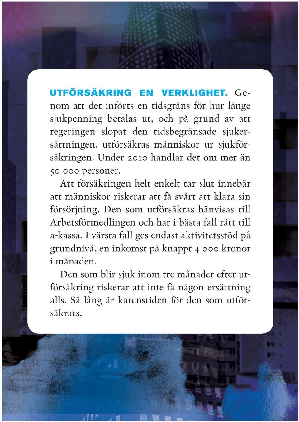 sjukförsäkringen. Under 2010 handlar det om mer än 50 000 personer. Att försäkringen helt enkelt tar slut innebär att människor riskerar att få svårt att klara sin försörjning.