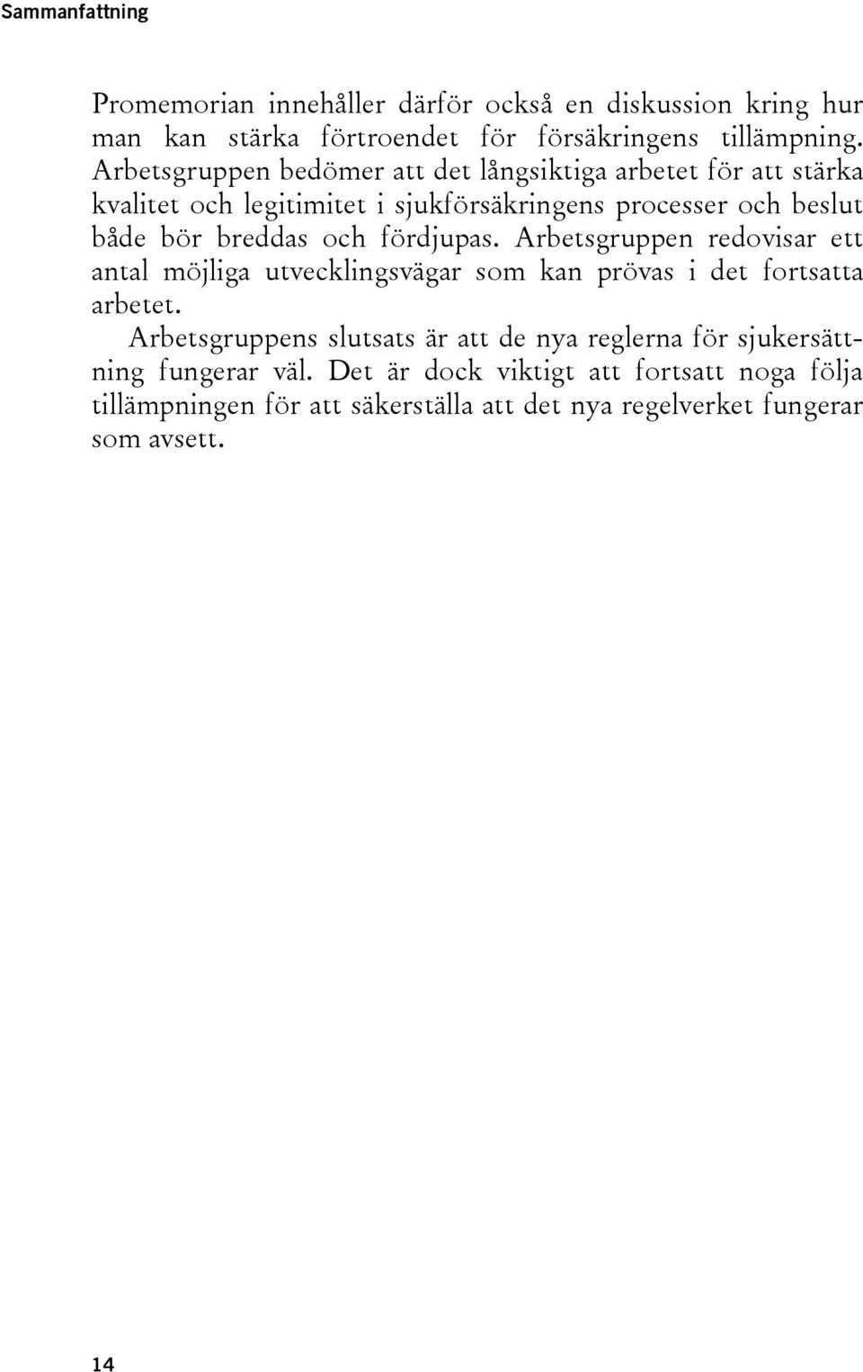 och fördjupas. Arbetsgruppen redovisar ett antal möjliga utvecklingsvägar som kan prövas i det fortsatta arbetet.