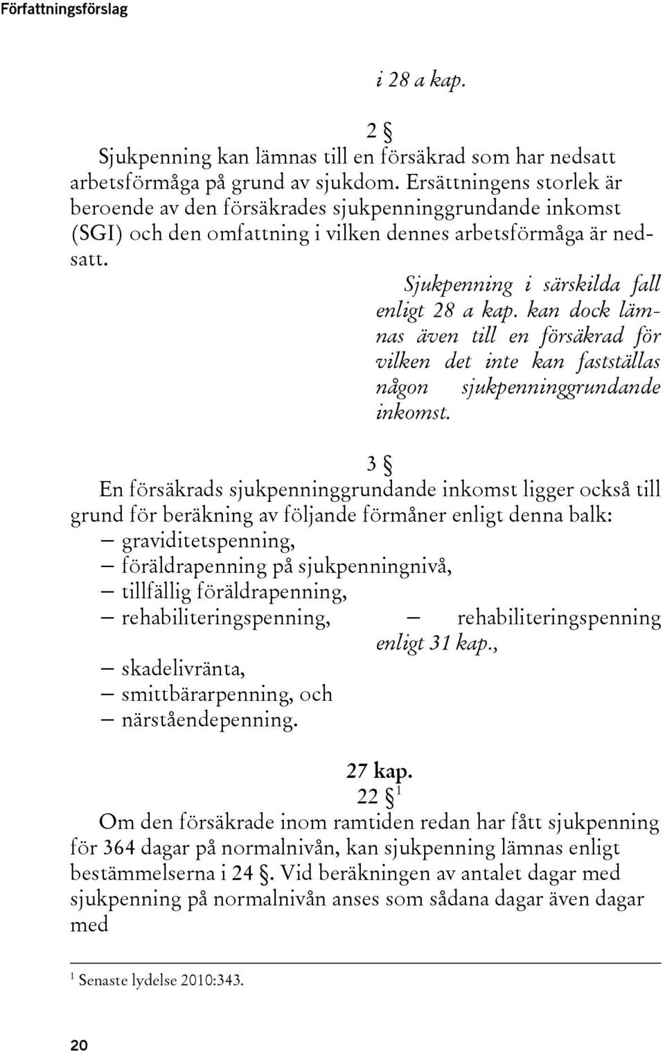 kan dock lämnas även till en försäkrad för vilken det inte kan fastställas någon sjukpenninggrundande inkomst.